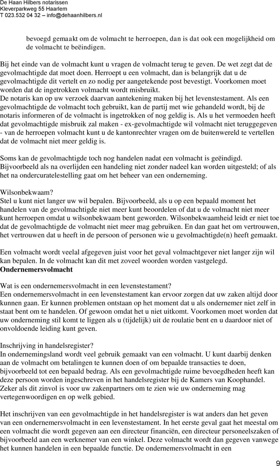 Voorkomen moet worden dat de ingetrokken volmacht wordt misbruikt. De notaris kan op uw verzoek daarvan aantekening maken bij het levenstestament.