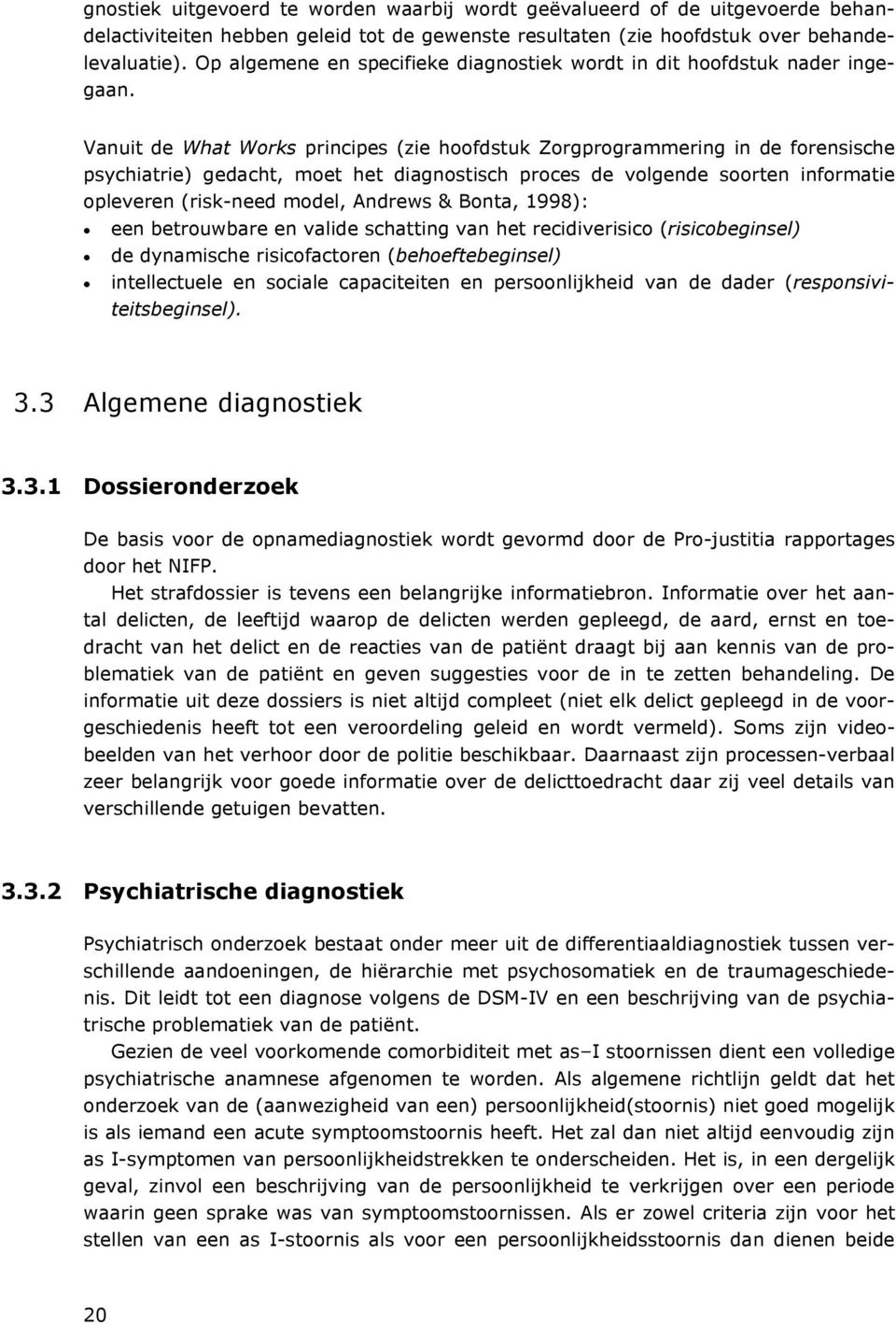 Vanuit de What Works principes (zie hoofdstuk Zorgprogrammering in de forensische psychiatrie) gedacht, moet het diagnostisch proces de volgende soorten informatie opleveren (risk-need model, Andrews