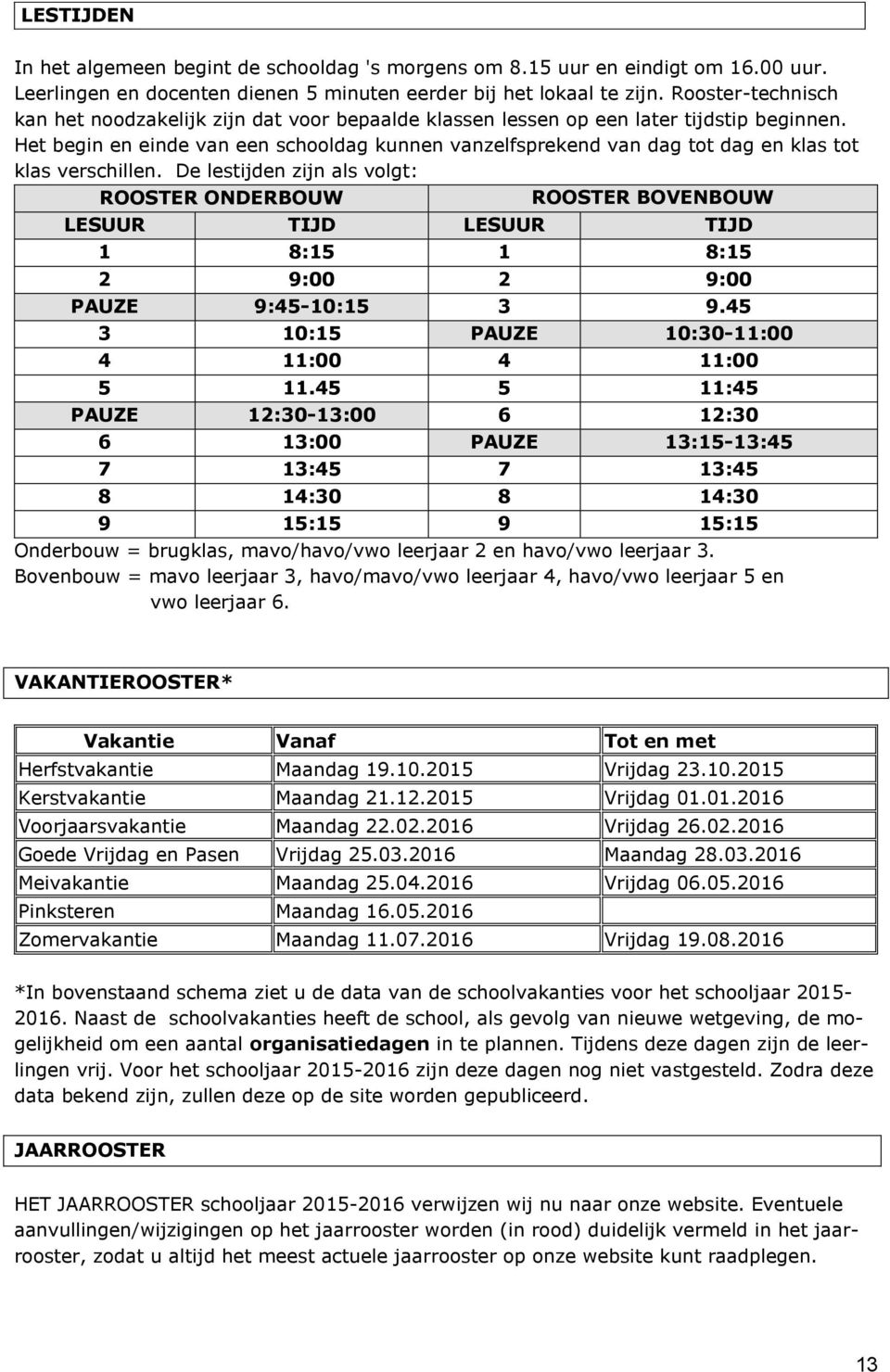 Het begin en einde van een schooldag kunnen vanzelfsprekend van dag tot dag en klas tot klas verschillen.