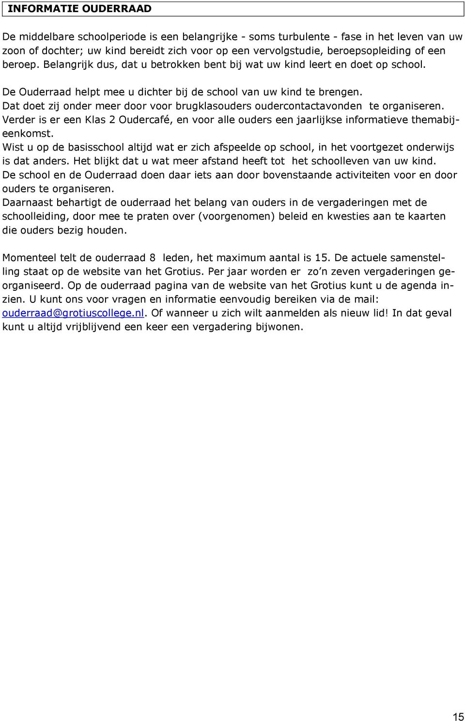 Dat doet zij onder meer door voor brugklasouders oudercontactavonden te organiseren. Verder is er een Klas 2 Oudercafé, en voor alle ouders een jaarlijkse informatieve themabijeenkomst.