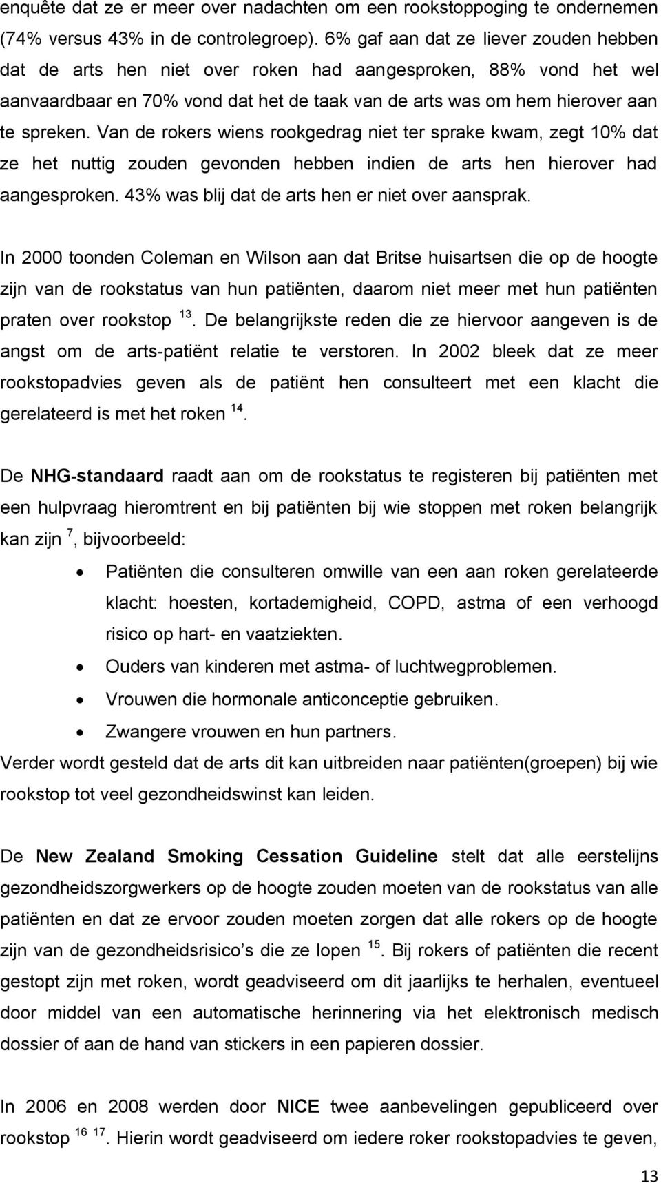 Van de rokers wiens rookgedrag niet ter sprake kwam, zegt 10% dat ze het nuttig zouden gevonden hebben indien de arts hen hierover had aangesproken. 43% was blij dat de arts hen er niet over aansprak.