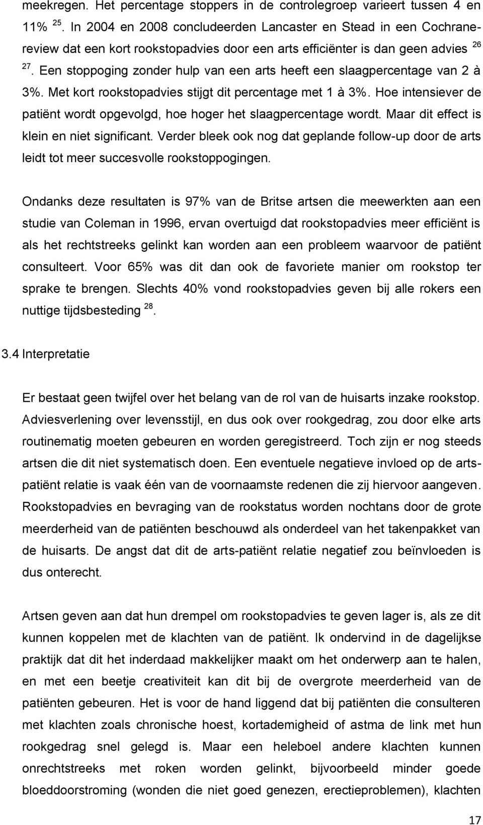 Een stoppoging zonder hulp van een arts heeft een slaagpercentage van 2 à 3%. Met kort rookstopadvies stijgt dit percentage met 1 à 3%.