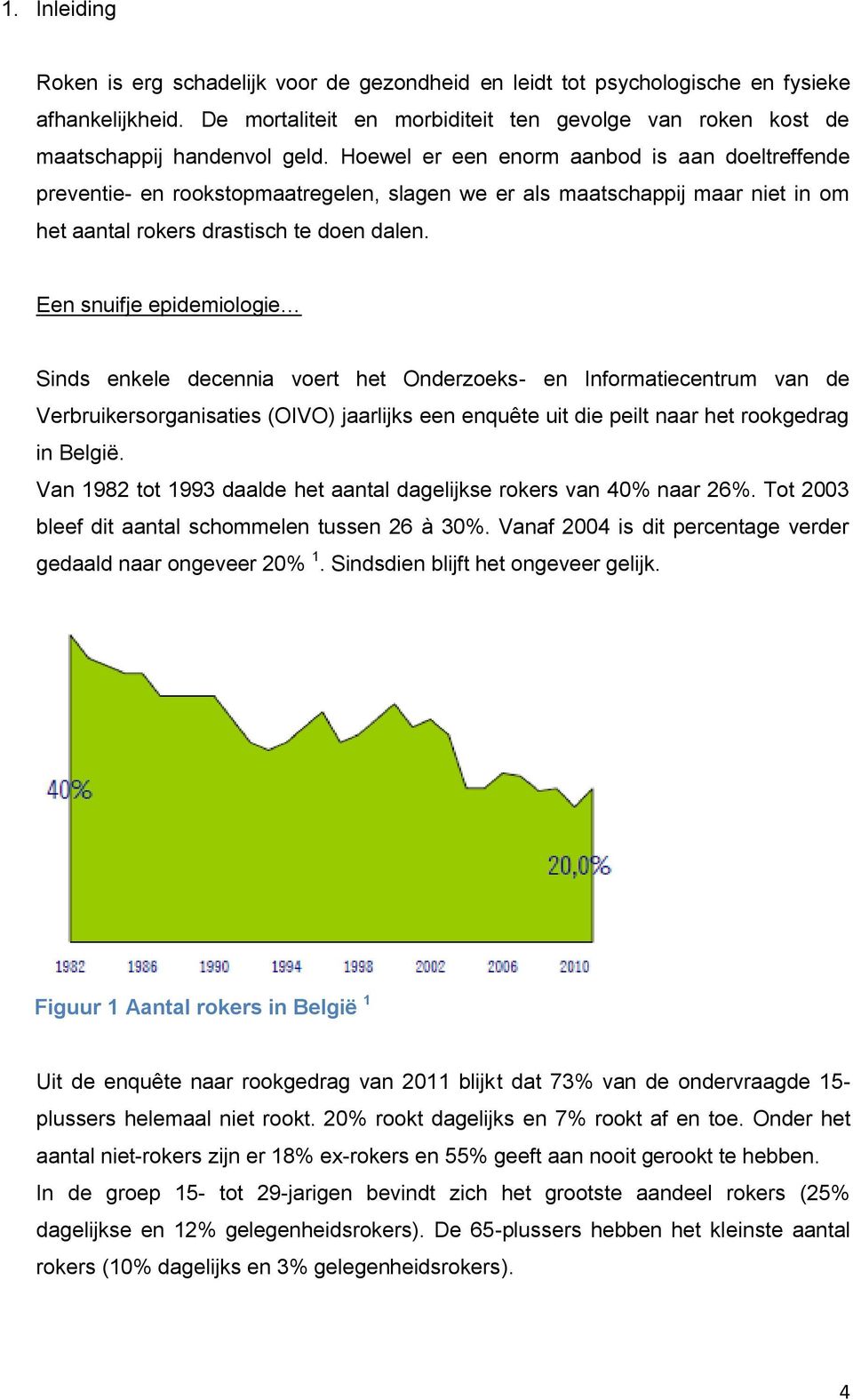 Een snuifje epidemiologie Sinds enkele decennia voert het Onderzoeks- en Informatiecentrum van de Verbruikersorganisaties (OIVO) jaarlijks een enquête uit die peilt naar het rookgedrag in België.