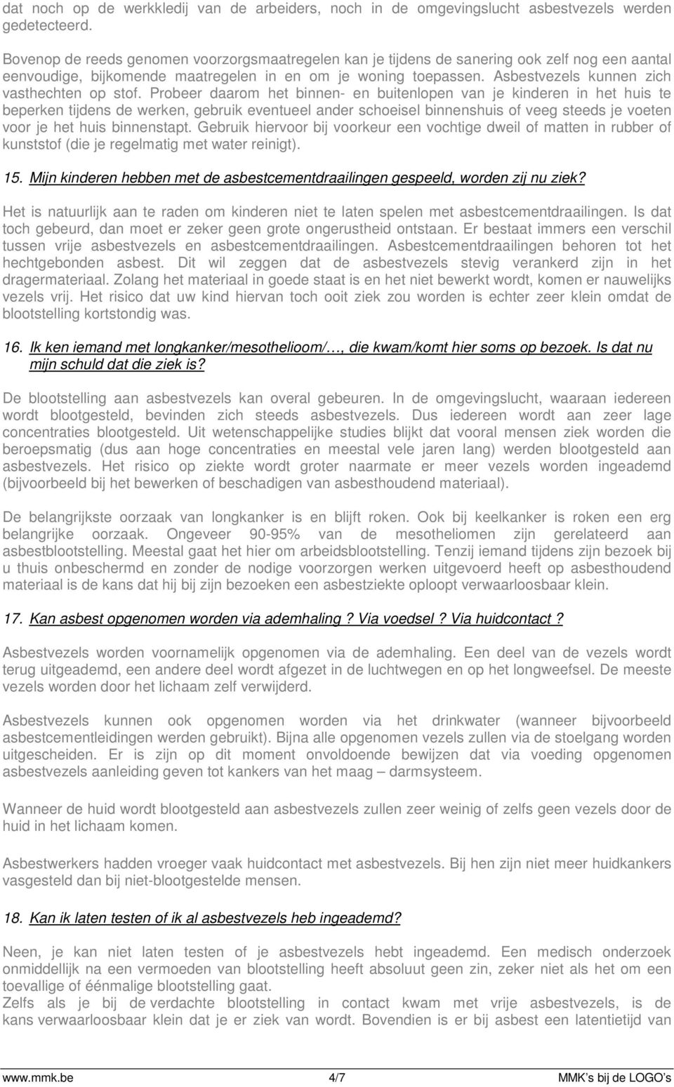 binnenstapt. Gebruik hiervoor bij voorkeur een vochtige dweil of matten in rubber of kunststof (die je regelmatig met water reinigt). 15.