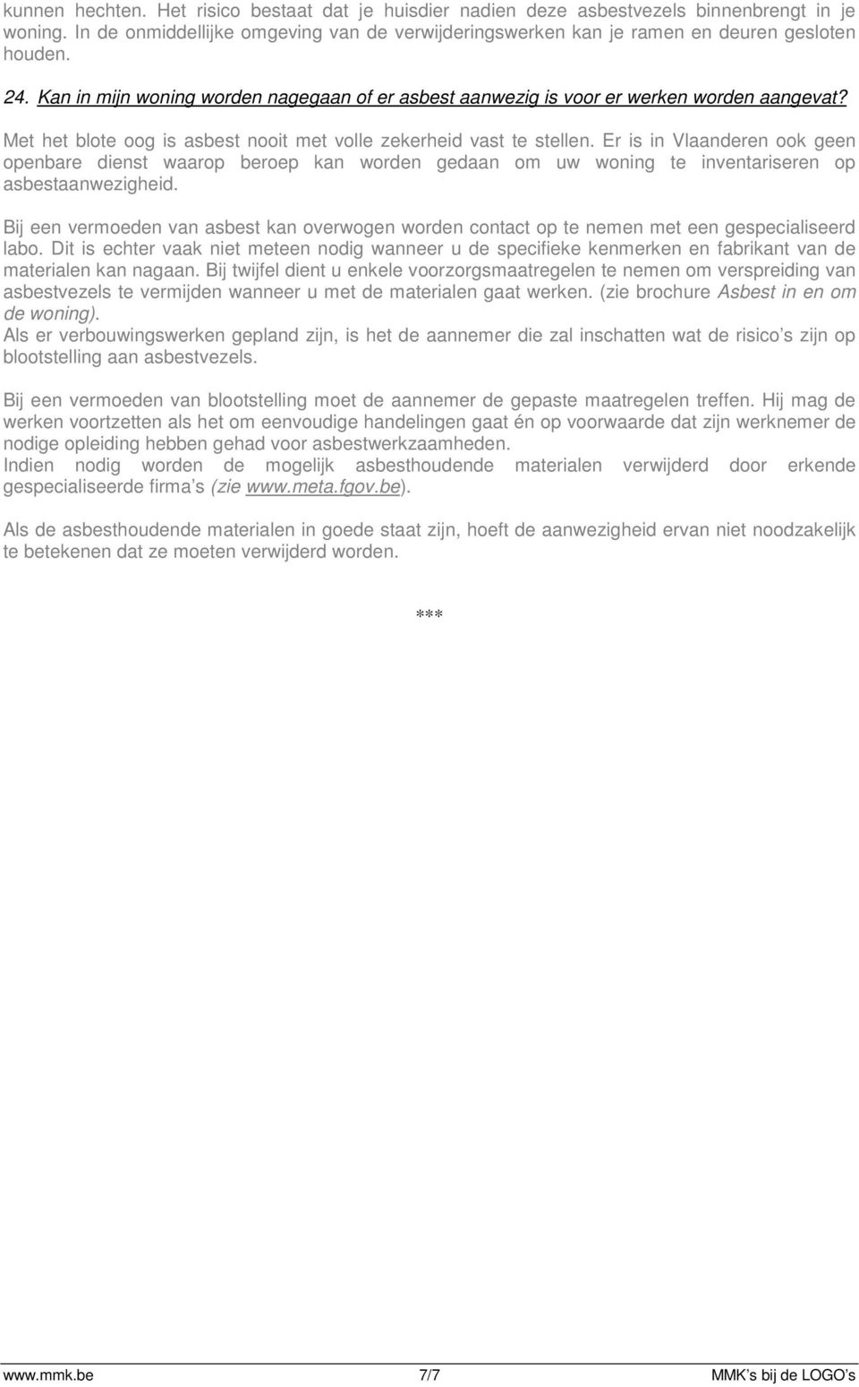 Er is in Vlaanderen ook geen openbare dienst waarop beroep kan worden gedaan om uw woning te inventariseren op asbestaanwezigheid.