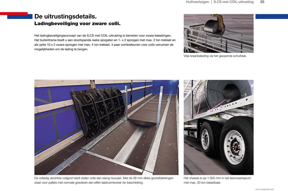 2 ton treklast en als optie 10 x 2 zware sjorogen met max. 4 ton treklast. 4 paar combisteunen voor coils verruimen de mogelijkheden om de lading te borgen.