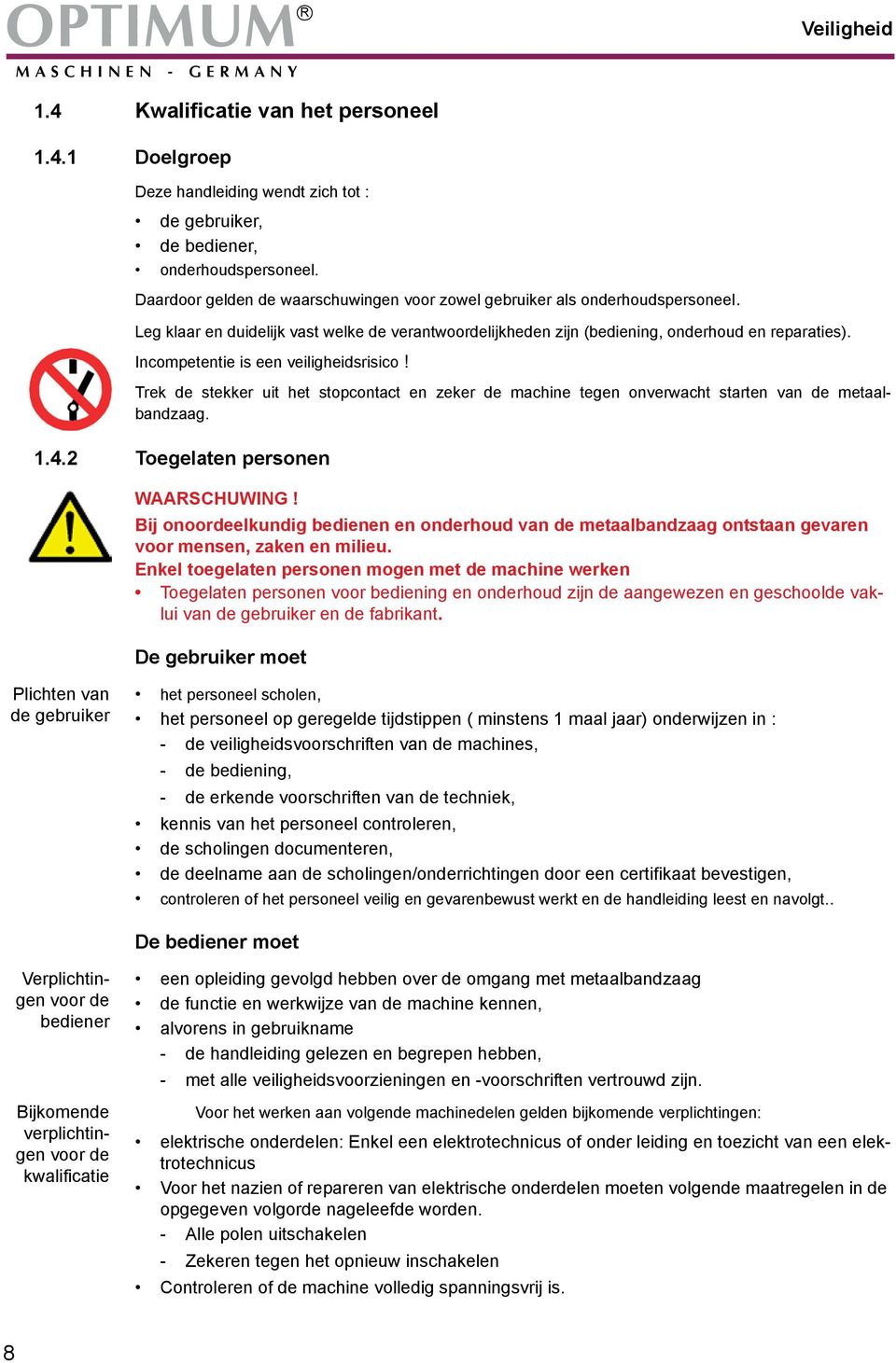 Incompetentie is een veiligheidsrisico! Trek de stekker uit het stopcontact en zeker de machine tegen onverwacht starten van de metaalbandzaag. 1.4.2 Toegelaten personen WAARSCHUWING!