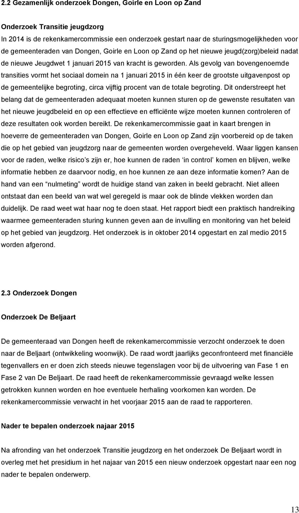 Als gevolg van bovengenoemde transities vormt het sociaal domein na 1 januari 2015 in één keer de grootste uitgavenpost op de gemeentelijke begroting, circa vijftig procent van de totale begroting.