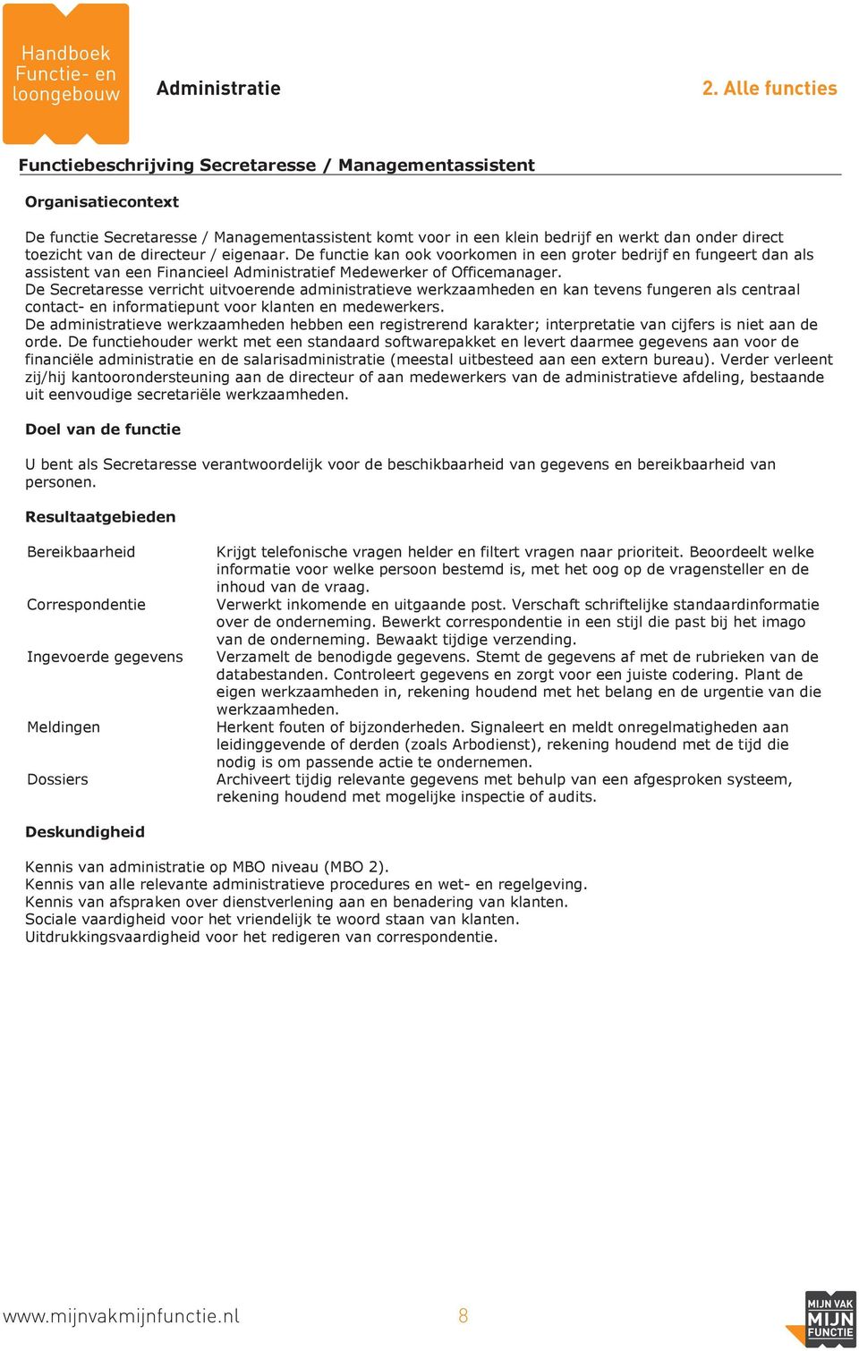 De functie kan ook voorkomen in een groter bedrijf en fungeert dan als assistent van een Financieel Administratief Medewerker of Officemanager.