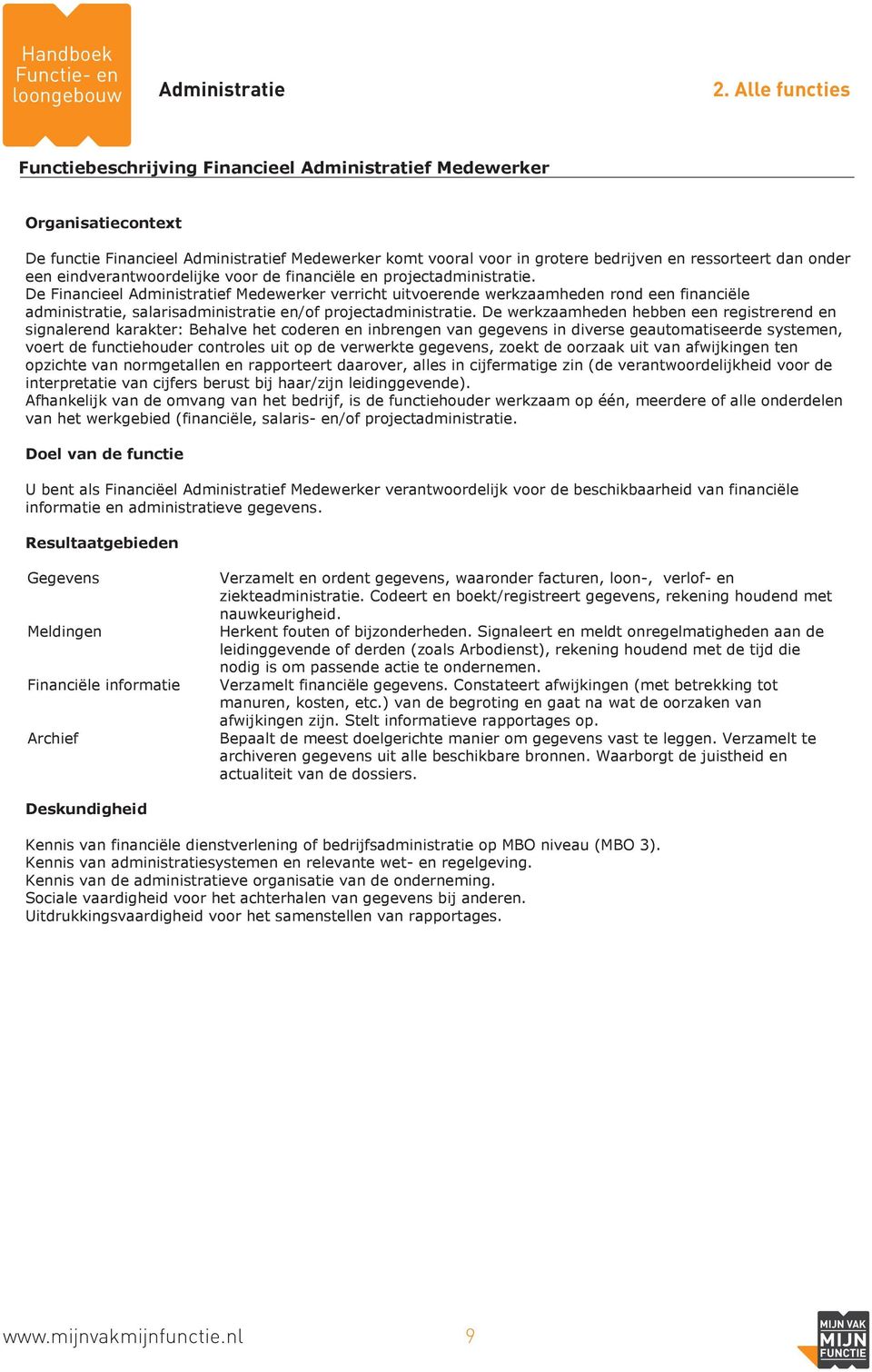 De Financieel Administratief Medewerker verricht uitvoerende werkzaamheden rond een financiële administratie, salarisadministratie en/of projectadministratie.