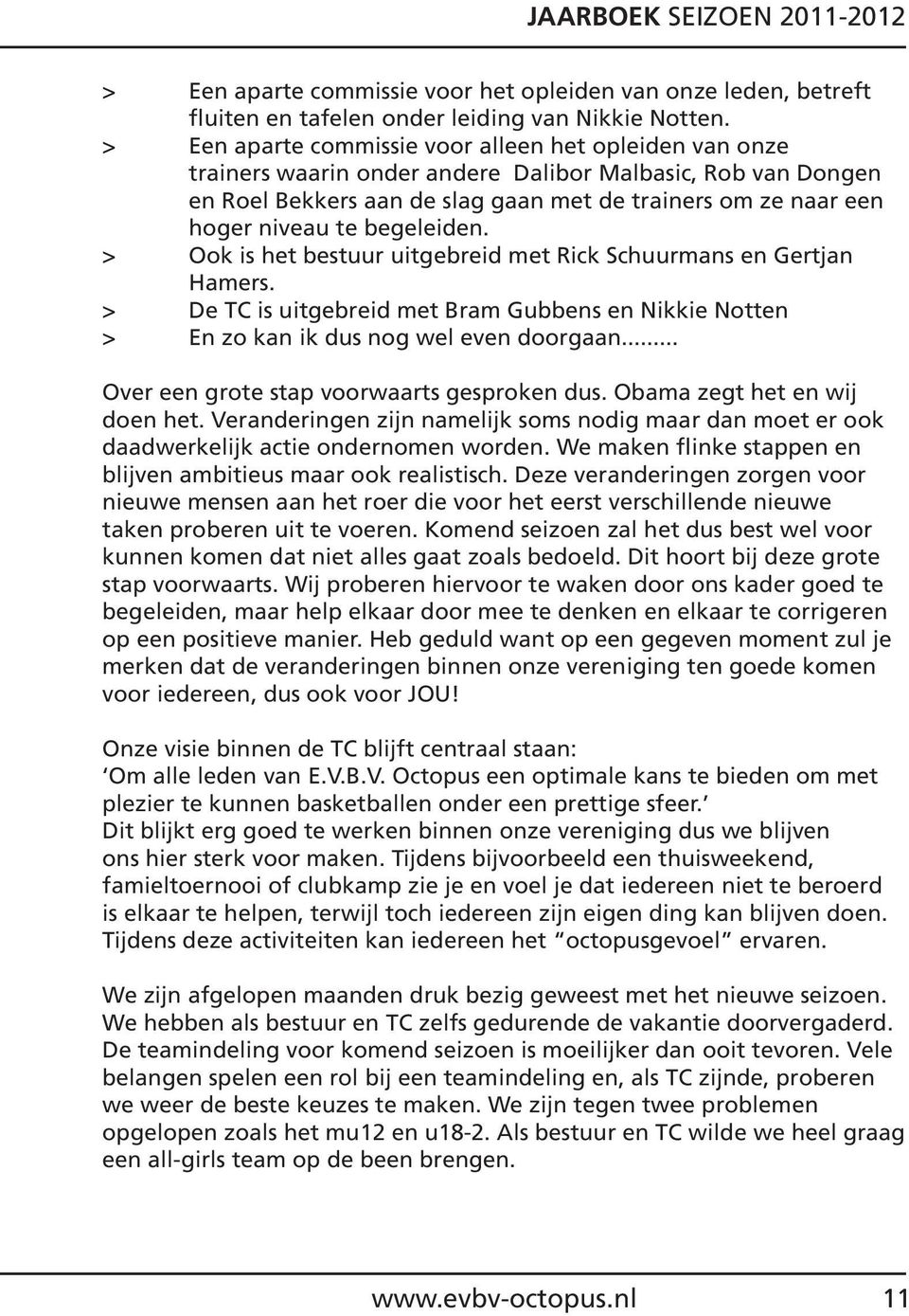 begeleiden. > Ook is het bestuur uitgebreid met Rick Schuurmans en Gertjan Hamers. > De TC is uitgebreid met Bram Gubbens en Nikkie Notten > En zo kan ik dus nog wel even doorgaan.