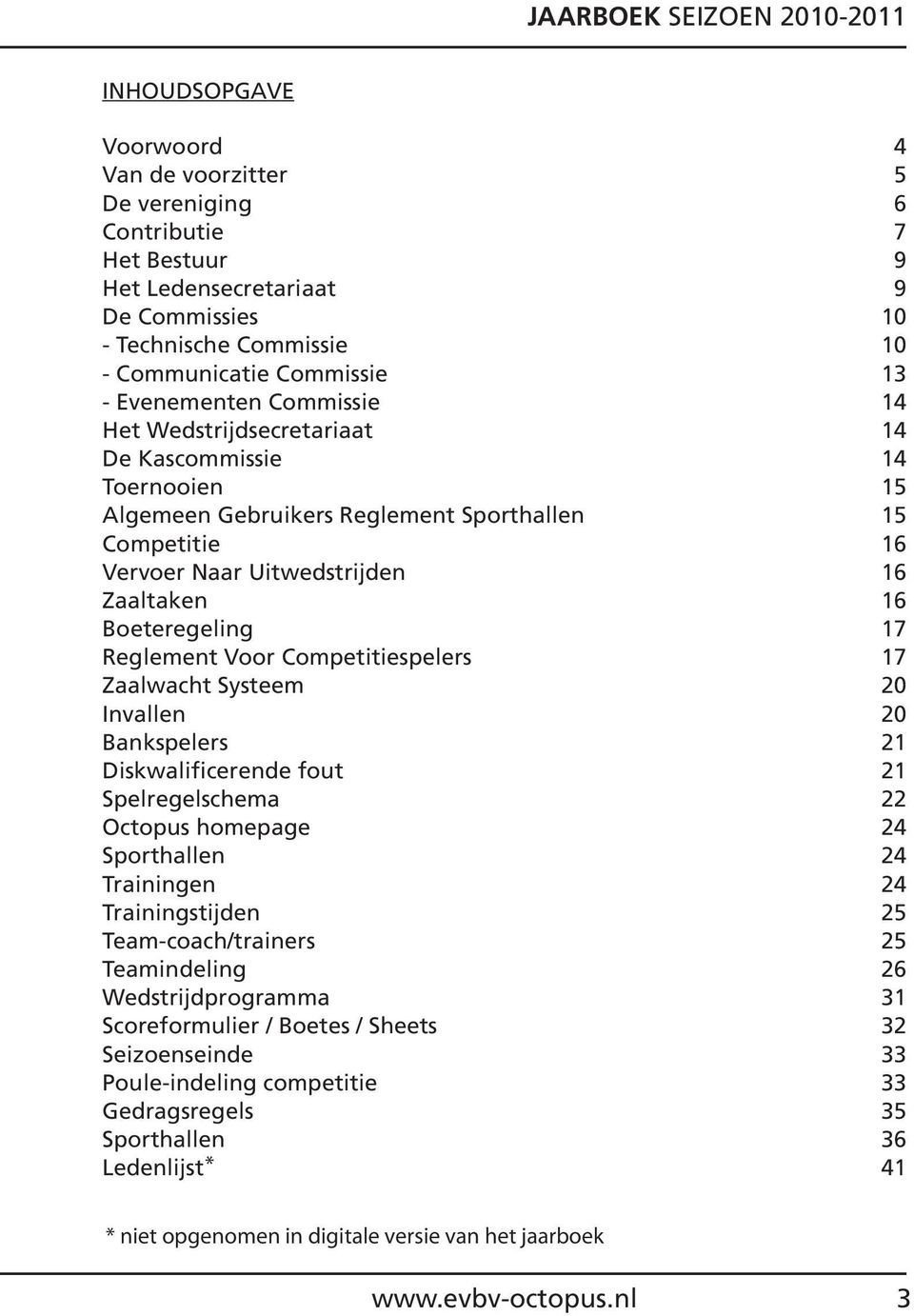 Zaaltaken 16 Boeteregeling 17 Reglement Voor Competitiespelers 17 Zaalwacht Systeem 20 Invallen 20 Bankspelers 21 Diskwalificerende fout 21 Spelregelschema 22 Octopus homepage 24 Sporthallen 24