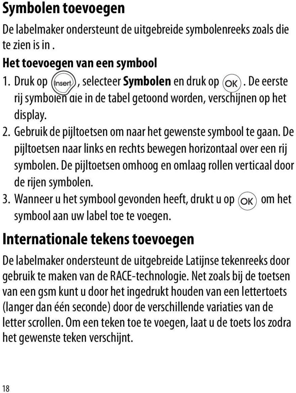 De pijltoetsen naar links en rechts bewegen horizontaal over een rij symbolen. De pijltoetsen omhoog en omlaag rollen verticaal door de rijen symbolen. 3.