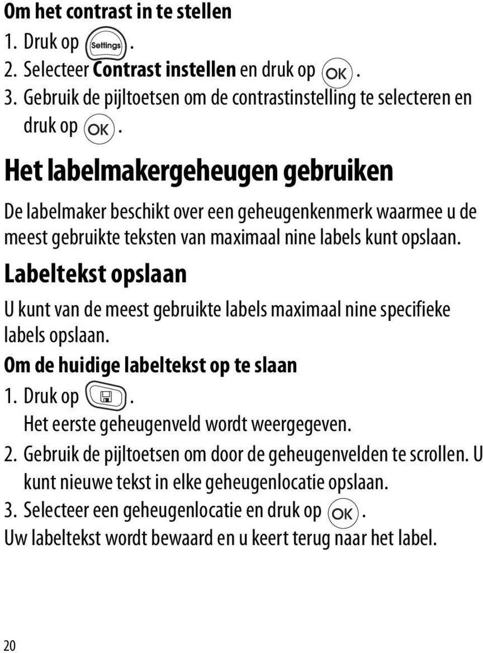 Labeltekst opslaan U kunt van de meest gebruikte labels maximaal nine specifieke labels opslaan. Om de huidige labeltekst op te slaan 1. Druk op.