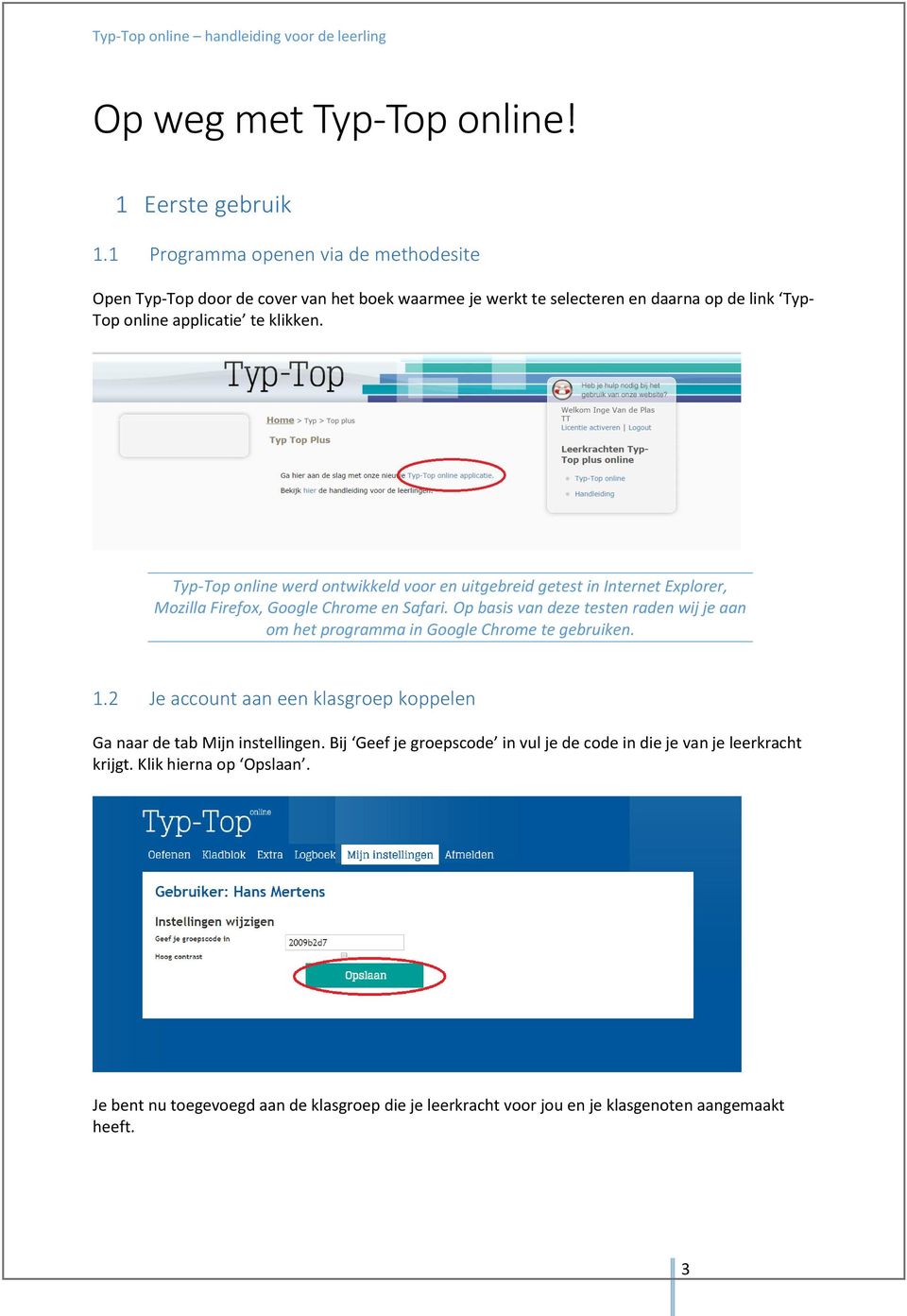 Typ-Top online werd ontwikkeld voor en uitgebreid getest in Internet Explorer, Mozilla Firefox, Google Chrome en Safari.