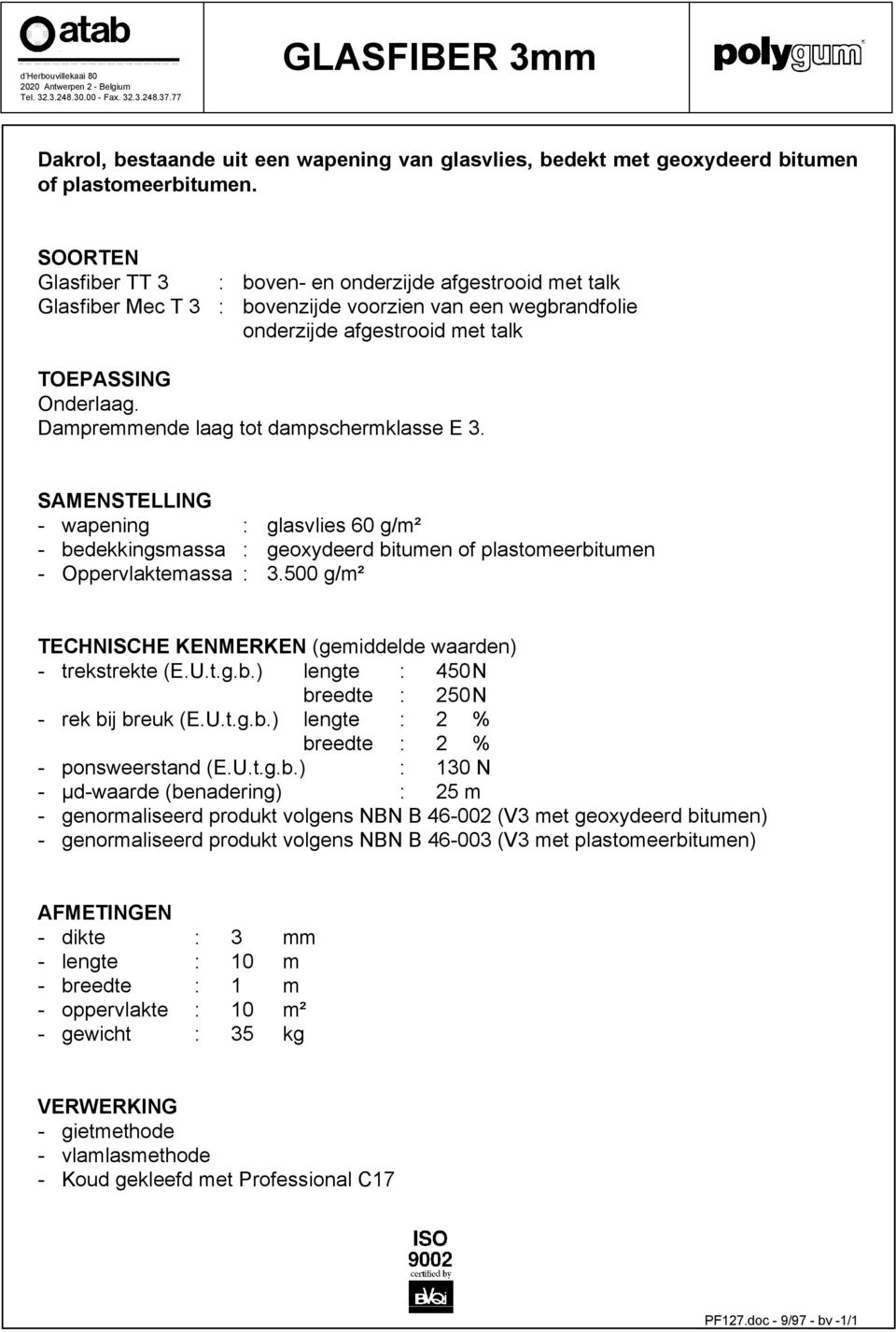 SOORTEN Glasfiber TT 3 : boven- en onderzijde afgestrooid met talk Glasfiber Mec T 3 : bovenzijde voorzien van een wegbrandfolie onderzijde afgestrooid met talk TOEPASSING Onderlaag.