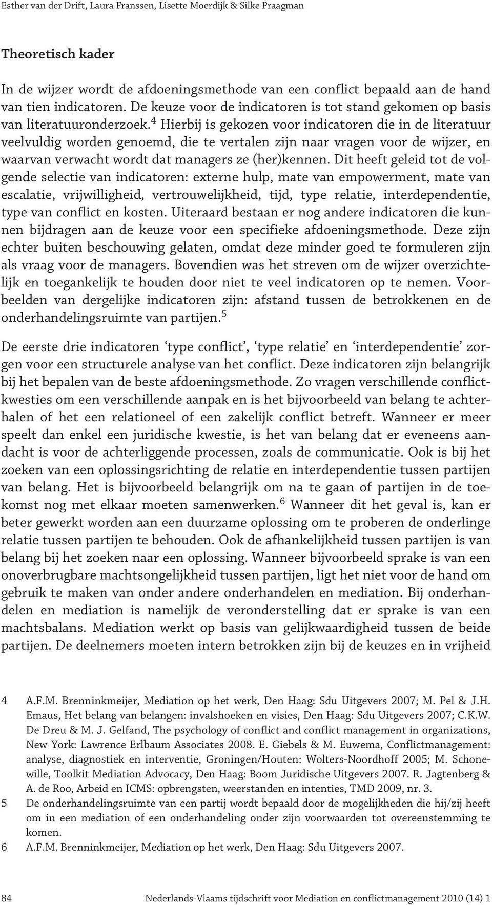 4 Hierbij is gekozen voor indicatoren die in de literatuur veelvuldig worden genoemd, die te vertalen zijn naar vragen voor de wijzer, en waarvan verwacht wordt dat managers ze (her)kennen.