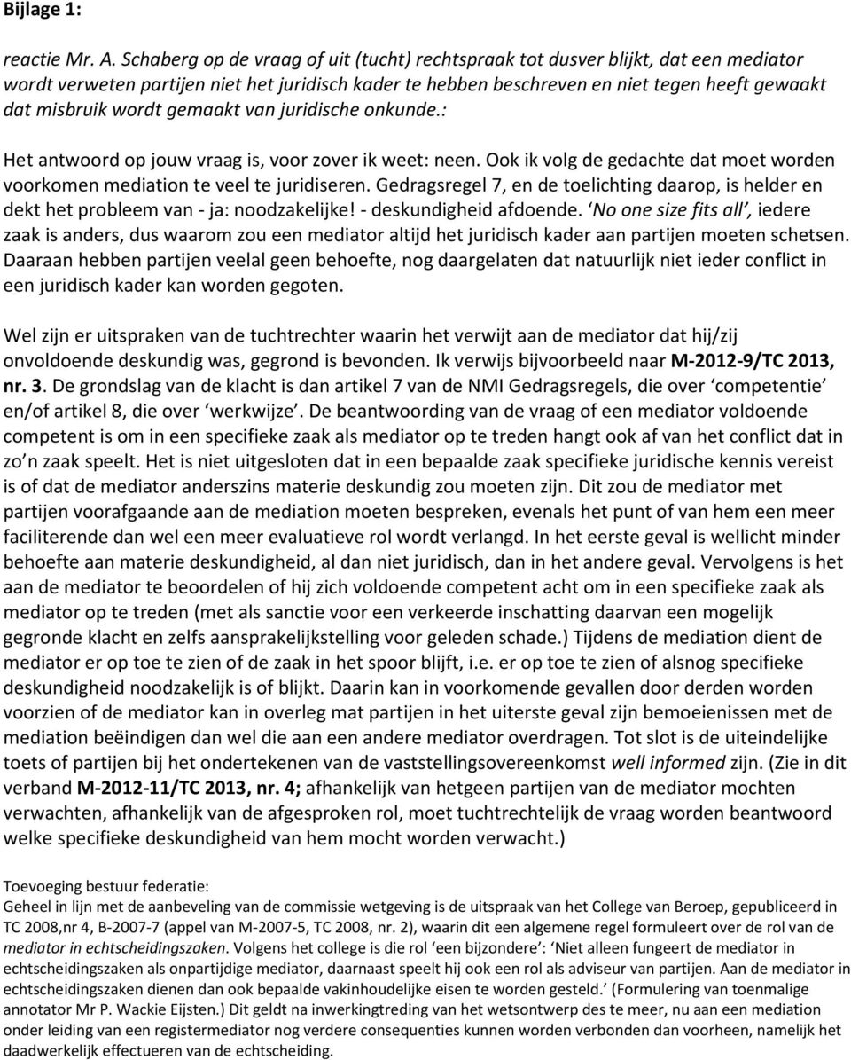 wordt gemaakt van juridische onkunde.: Het antwoord op jouw vraag is, voor zover ik weet: neen. Ook ik volg de gedachte dat moet worden voorkomen mediation te veel te juridiseren.