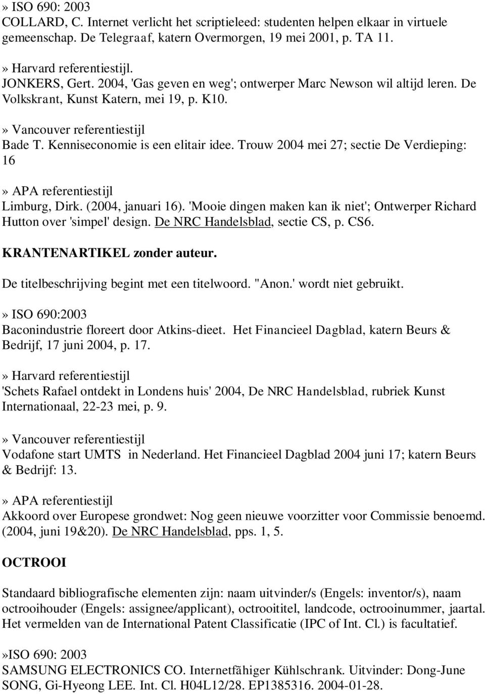 Trouw 2004 mei 27; sectie De Verdieping: 16 Limburg, Dirk. (2004, januari 16). 'Mooie dingen maken kan ik niet'; Ontwerper Richard Hutton over 'simpel' design. De NRC Handelsblad, sectie CS, p. CS6.