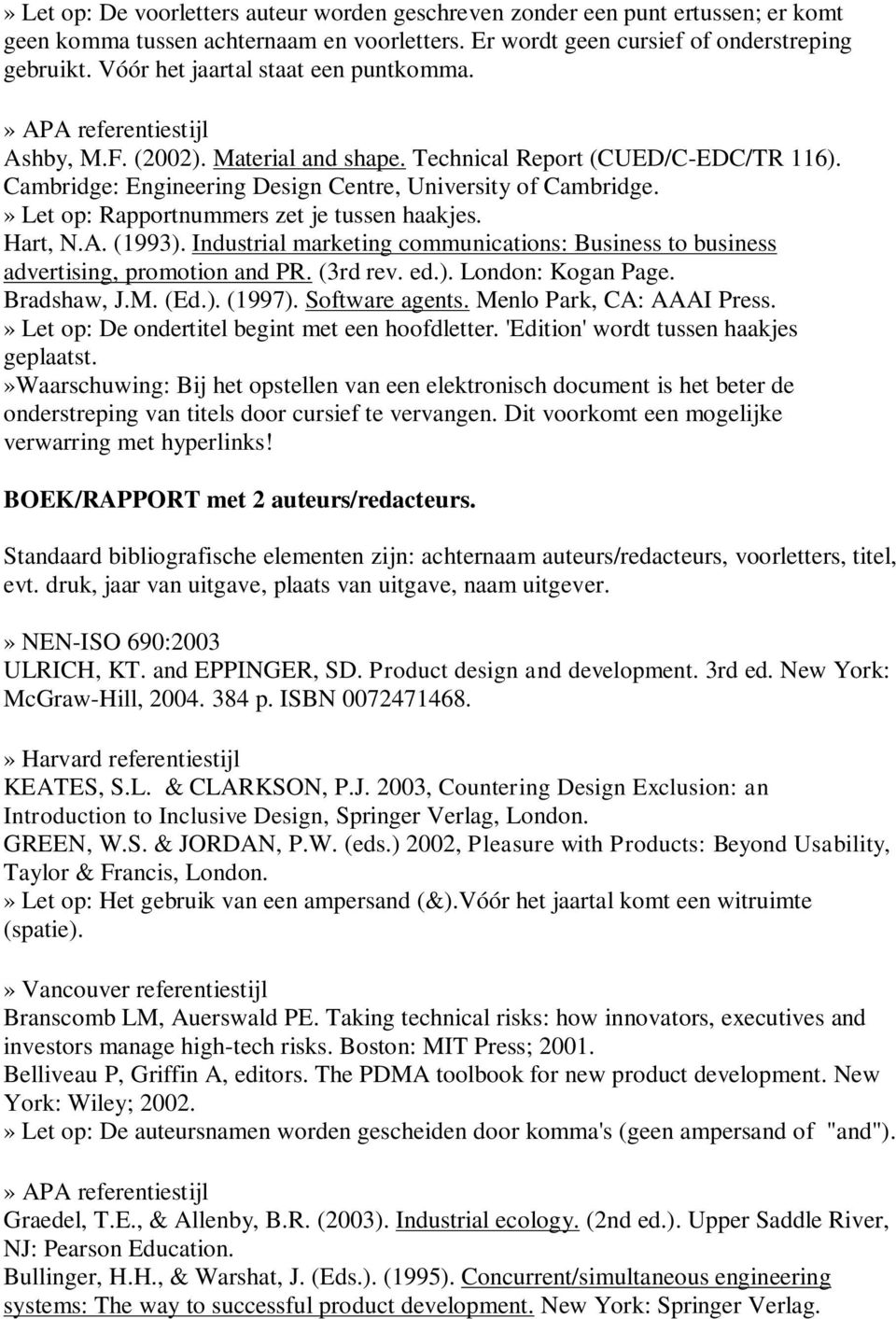 » Let op: Rapportnummers zet je tussen haakjes. Hart, N.A. (1993). Industrial marketing communications: Business to business advertising, promotion and PR. (3rd rev. ed.). London: Kogan Page.