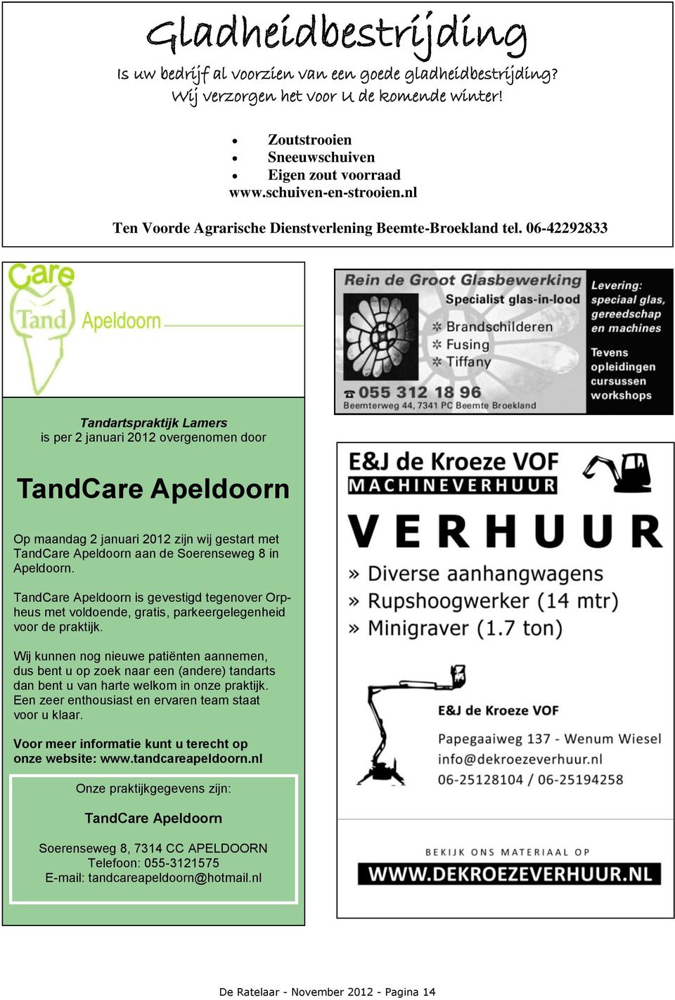 06-42292833 Tandartspraktijk Lamers is per 2 januari 2012 overgenomen door TandCare Apeldoorn Op maandag 2 januari 2012 zijn wij gestart met TandCare Apeldoorn aan de Soerenseweg 8 in Apeldoorn.