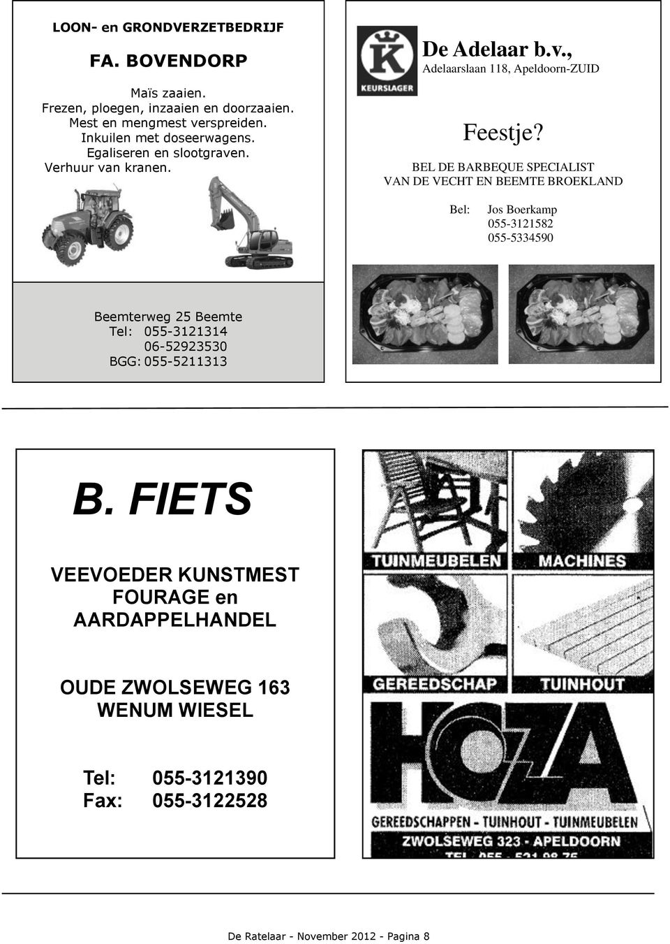 BEL DE BARBEQUE SPECIALIST VAN DE VECHT EN BEEMTE BROEKLAND Bel: Jos Boerkamp 055-3121582 055-5334590 Beemterweg 25 Beemte Tel: 055-3121314