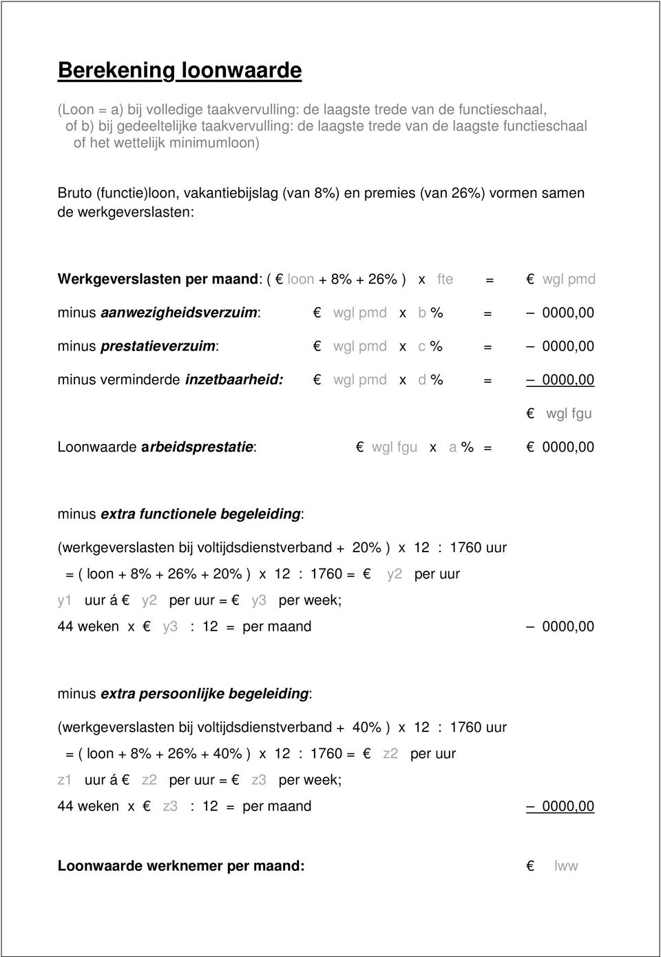 aanwezigheidsverzuim: wgl pmd x b % = 0000,00 minus prestatieverzuim: wgl pmd x c % = 0000,00 minus verminderde inzetbaarheid: wgl pmd x d % = 0000,00 wgl fgu Loonwaarde arbeidsprestatie: wgl fgu x a