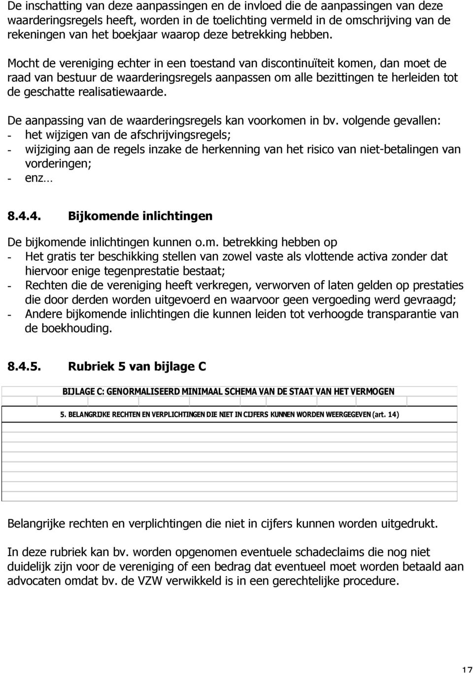 Mocht de vereniging echter in een toestand van discontinuïteit komen, dan moet de raad van bestuur de waarderingsregels aanpassen om alle bezittingen te herleiden tot de geschatte realisatiewaarde.