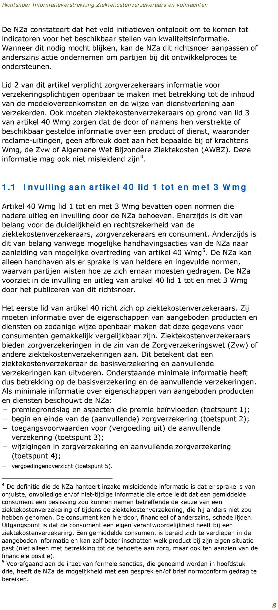 Lid 2 van dit artikel verplicht zorgverzekeraars informatie voor verzekeringsplichtigen openbaar te maken met betrekking tot de inhoud van de modelovereenkomsten en de wijze van dienstverlening aan