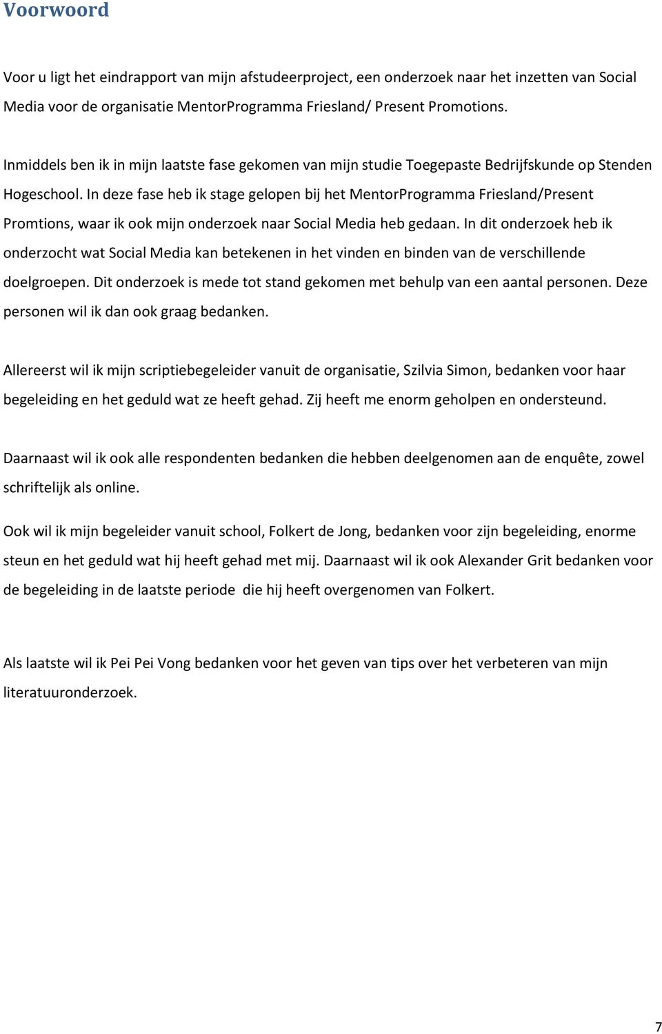 In deze fase heb ik stage gelopen bij het MentorProgramma Friesland/Present Promtions, waar ik ook mijn onderzoek naar Social Media heb gedaan.