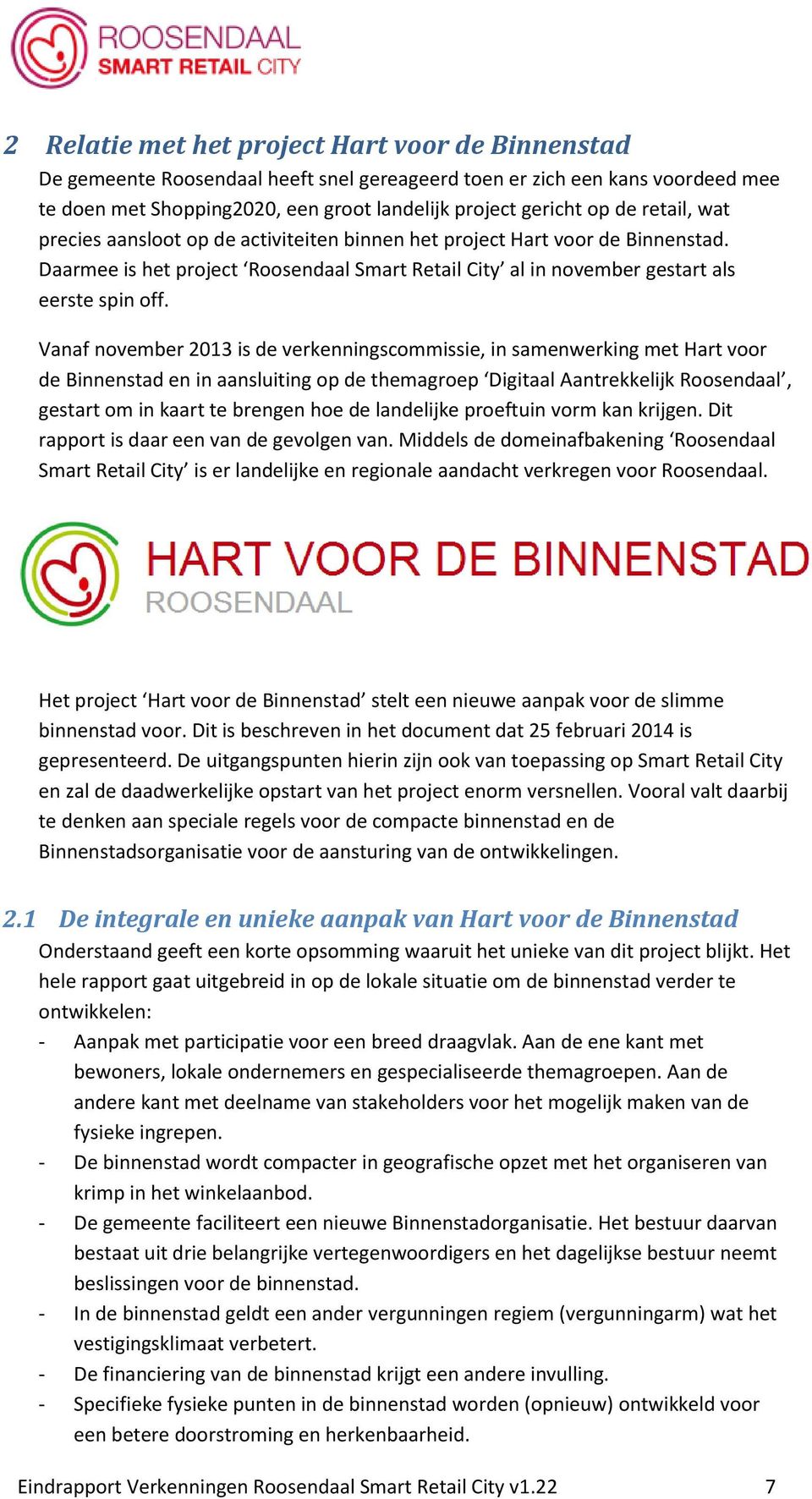 Vanaf november 2013 is de verkenningscommissie, in samenwerking met Hart voor de Binnenstad en in aansluiting op de themagroep Digitaal Aantrekkelijk Roosendaal, gestart om in kaart te brengen hoe de