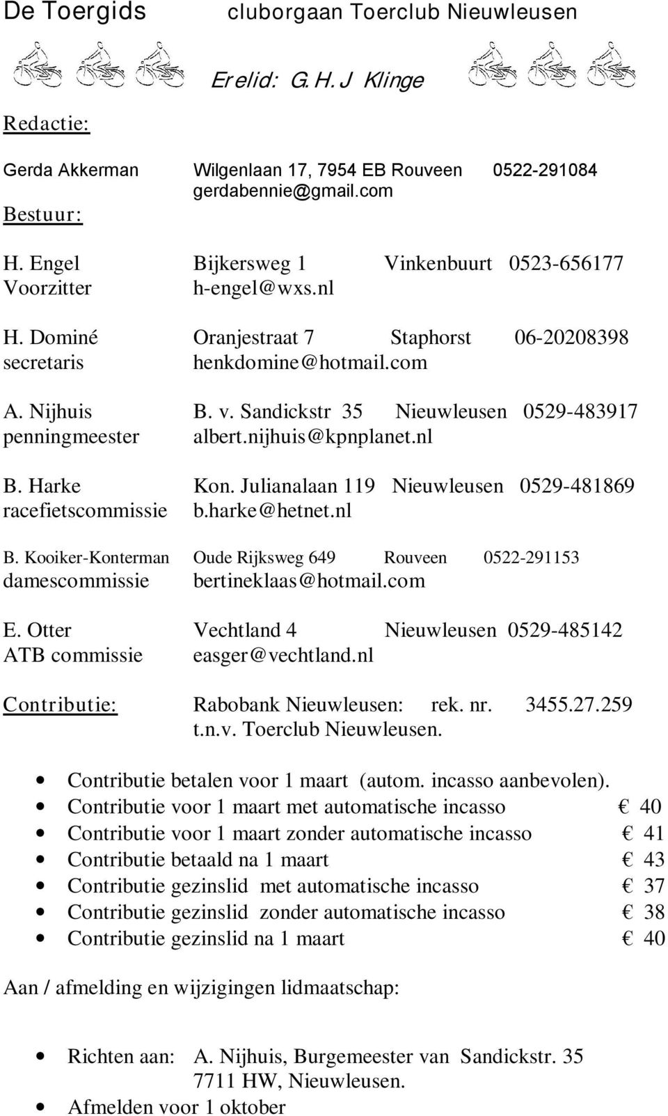 Sandickstr 35 Nieuwleusen 0529-483917 penningmeester albert.nijhuis@kpnplanet.nl B. Harke Kon. Julianalaan 119 Nieuwleusen 0529-481869 racefietscommissie b.harke@hetnet.nl B. Kooiker-Konterman Oude Rijksweg 649 Rouveen 0522-291153 damescommissie bertineklaas@hotmail.