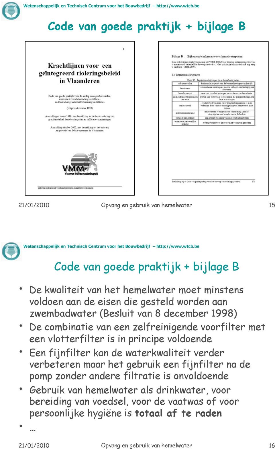 principe voldoende Een fijnfilter kan de waterkwaliteit verder verbeteren maar het gebruik een fijnfilter na de pomp zonder andere filtratie is onvoldoende Gebruik