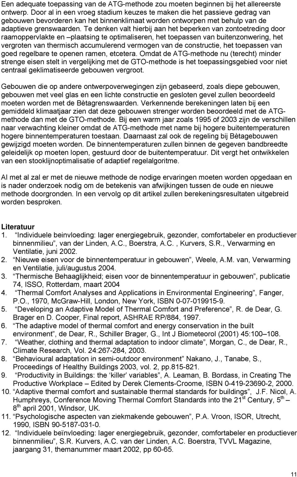 Te denken valt hierbij aan het beperken van zontoetreding door raamoppervlakte en plaatsing te optimaliseren, het toepassen van buitenzonwering, het vergroten van thermisch accumulerend vermogen van