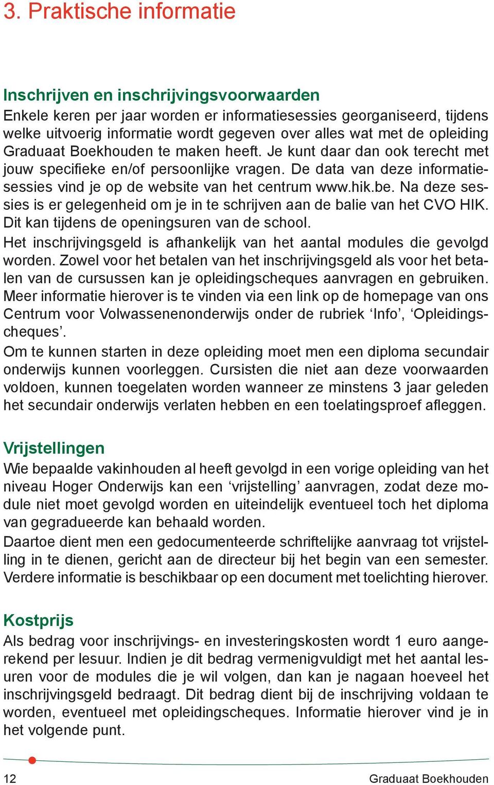 De data van deze informatiesessies vind je op de website van het centrum www.hik.be. Na deze sessies is er gelegenheid om je in te schrijven aan de balie van het CVO HIK.