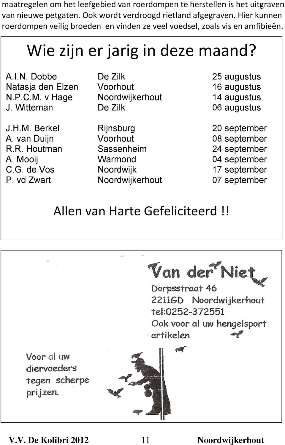 Dobbe De Zilk 25 augustus Natasja den Elzen Voorhout 16 augustus N.P.C.M. v Hage 14 augustus J. Witteman De Zilk 06 augustus J.H.M. Berkel Rijnsburg 20 september A.