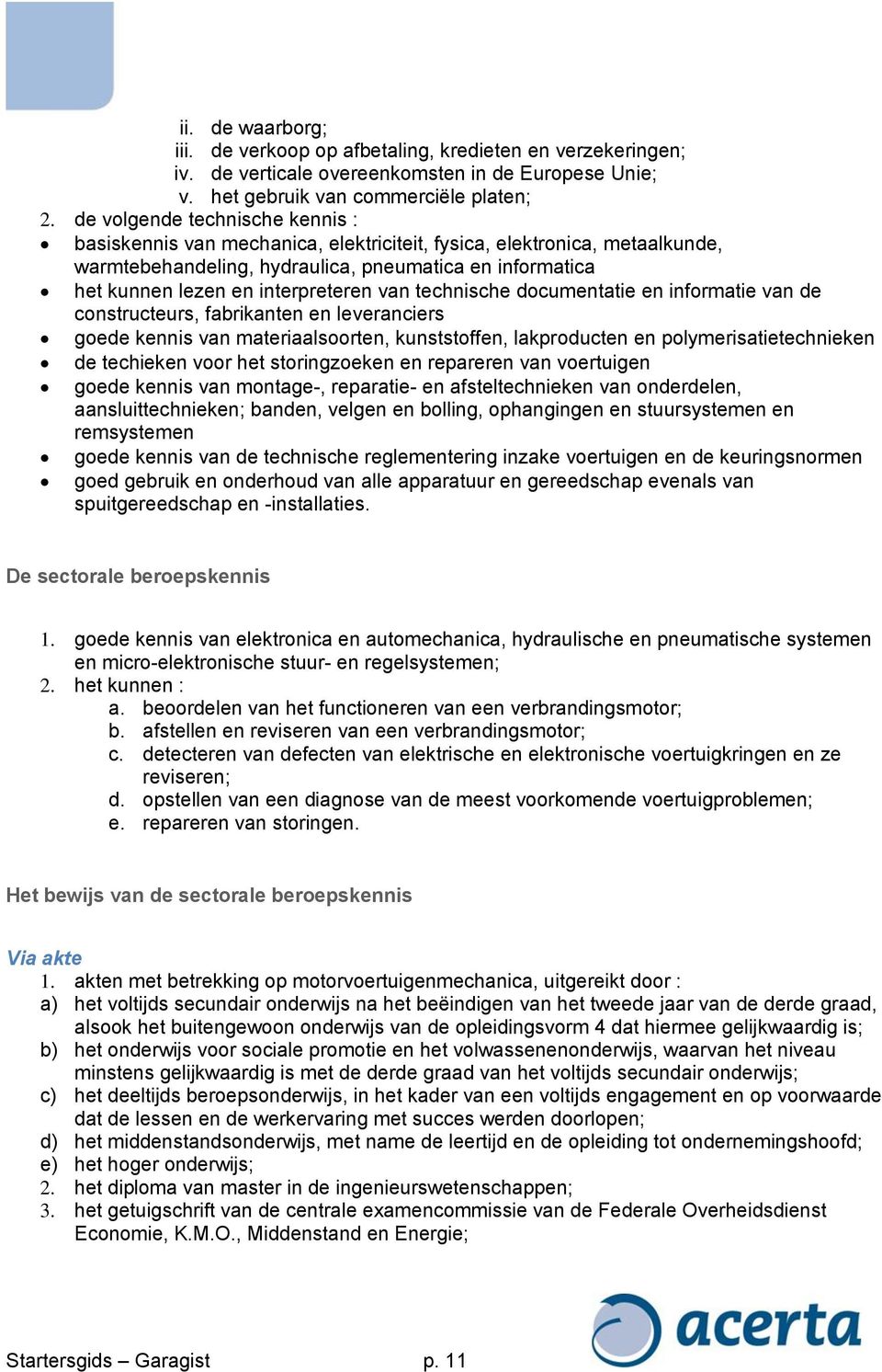 van technische documentatie en informatie van de constructeurs, fabrikanten en leveranciers goede kennis van materiaalsoorten, kunststoffen, lakproducten en polymerisatietechnieken de techieken voor