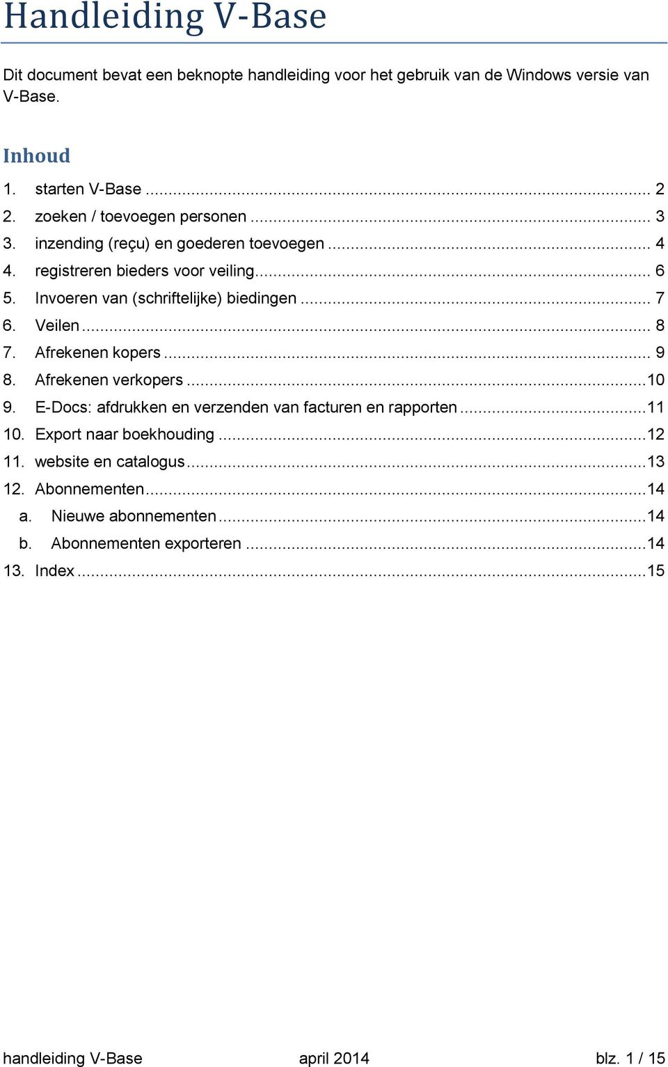 .. 7 6. Veilen... 8 7. Afrekenen kopers... 9 8. Afrekenen verkopers...10 9. E-Docs: afdrukken en verzenden van facturen en rapporten...11 10.