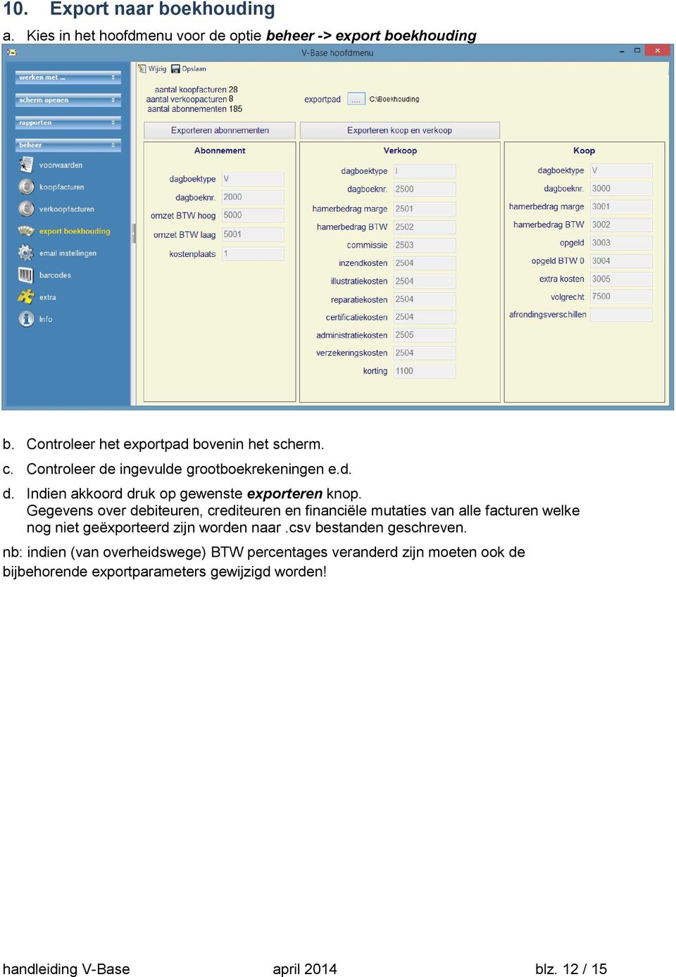 Gegevens over debiteuren, crediteuren en financiële mutaties van alle facturen welke nog niet geëxporteerd zijn worden naar.