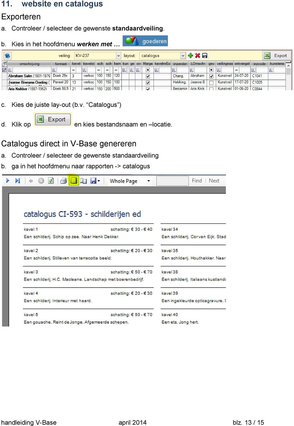 Klik op en kies bestandsnaam en locatie. Catalogus direct in V-Base genereren a.