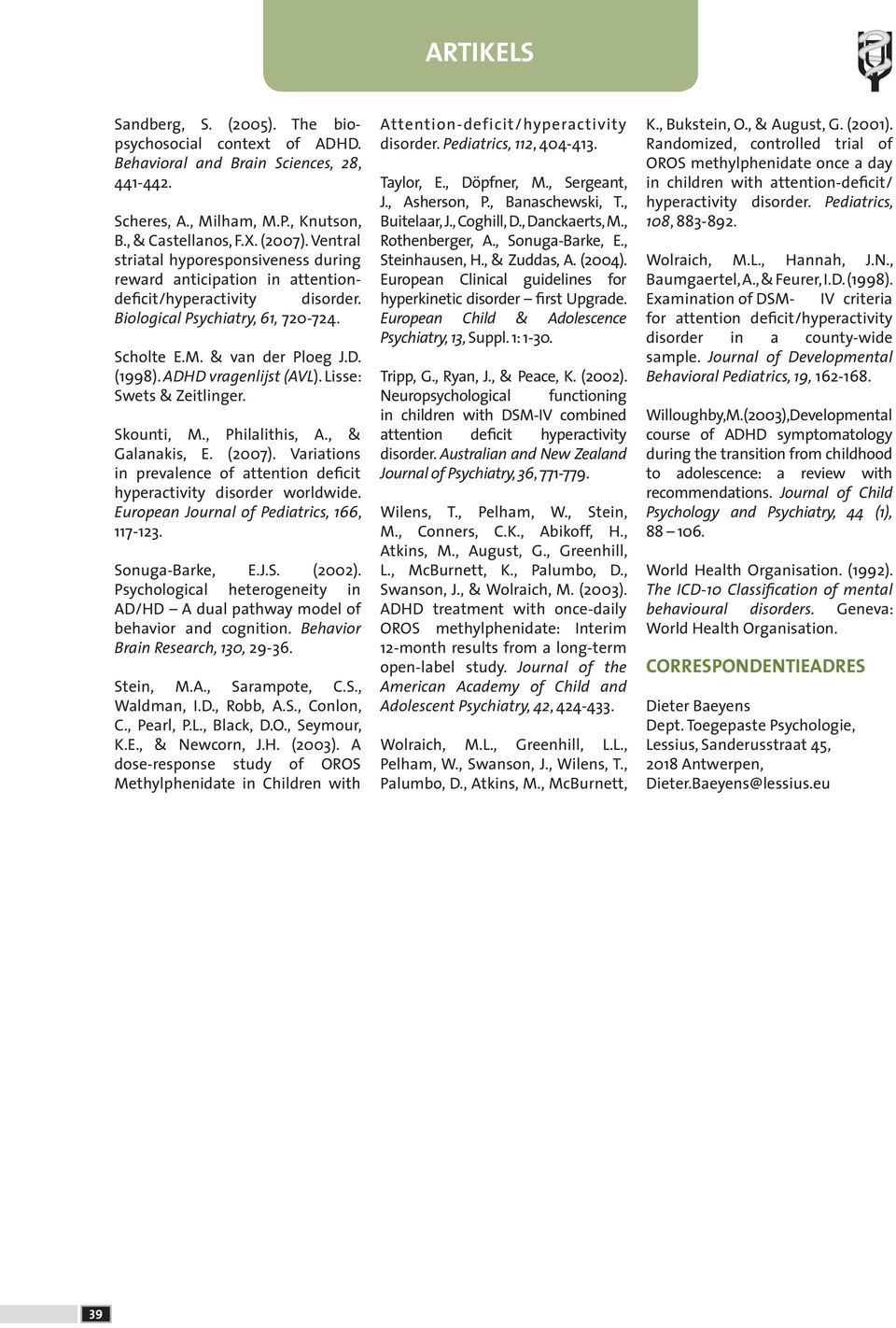 ADHD vragenlijst (AVL). Lisse: Swets & Zeitlinger. Skounti, M., Philalithis, A., & Galanakis, E. (2007). Variations in prevalence of attention deficit hyperactivity disorder worldwide.