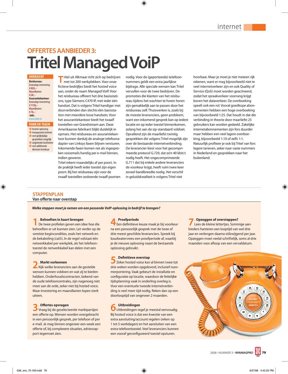 bedrijven met tot 200 werkplekken. Voor onze fictieve bedrijfjes biedt het hosted voice aan, onder de naam Managed VoiP.