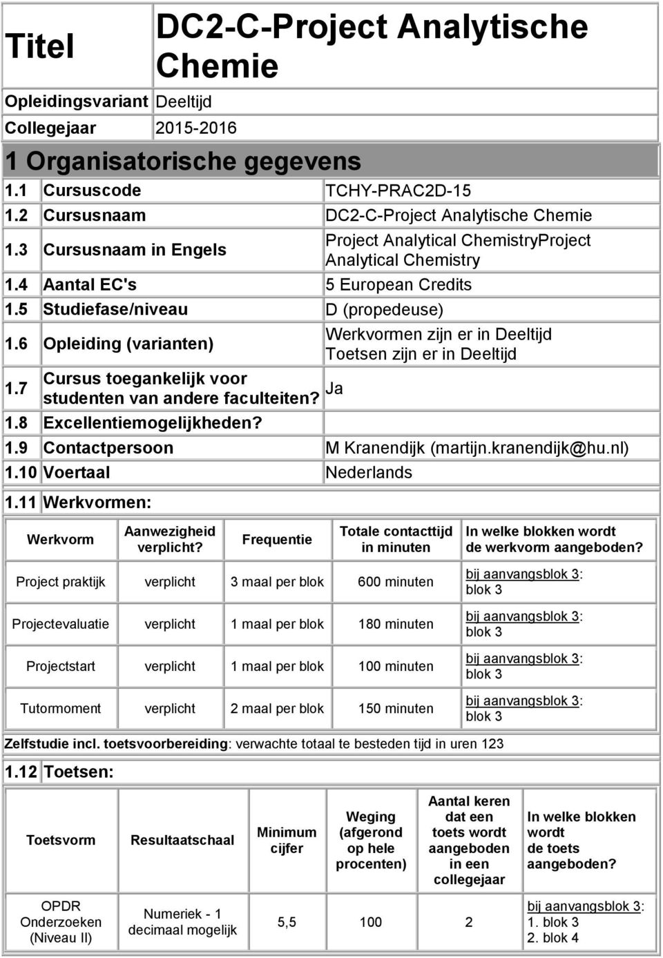 6 Opleiding (varianten) Werkvormen zijn er in Deeltijd Toetsen zijn er in Deeltijd 1.7 Cursus toegankelijk voor studenten van andere faculteiten? Ja 1.8 Excellentiemogelijkheden? 1.9 Contactpersoon M Kranendijk (martijn.