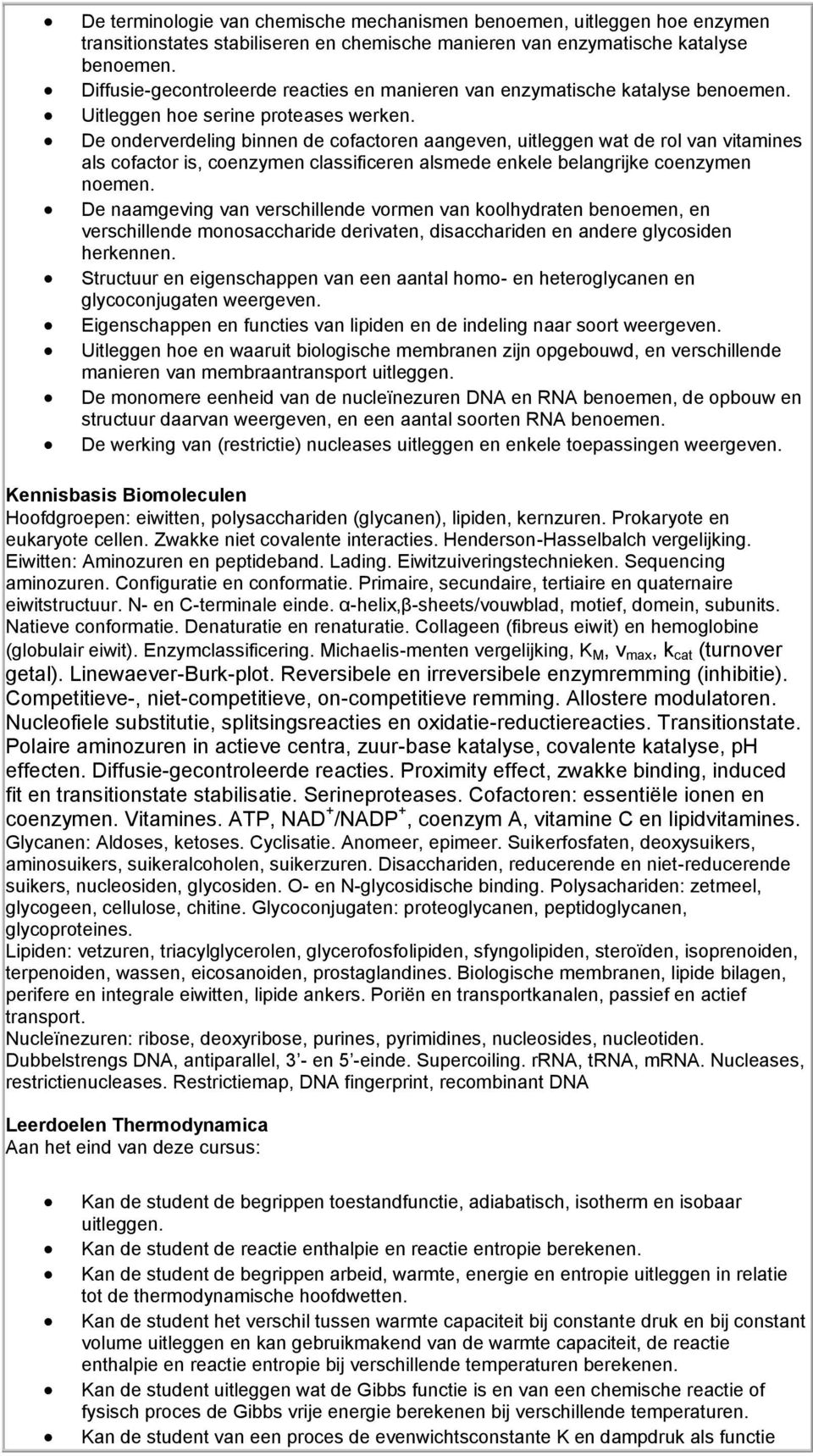 De onderverdeling binnen de cofactoren aangeven, uitleggen wat de rol van vitamines als cofactor is, coenzymen classificeren alsmede enkele belangrijke coenzymen noemen.