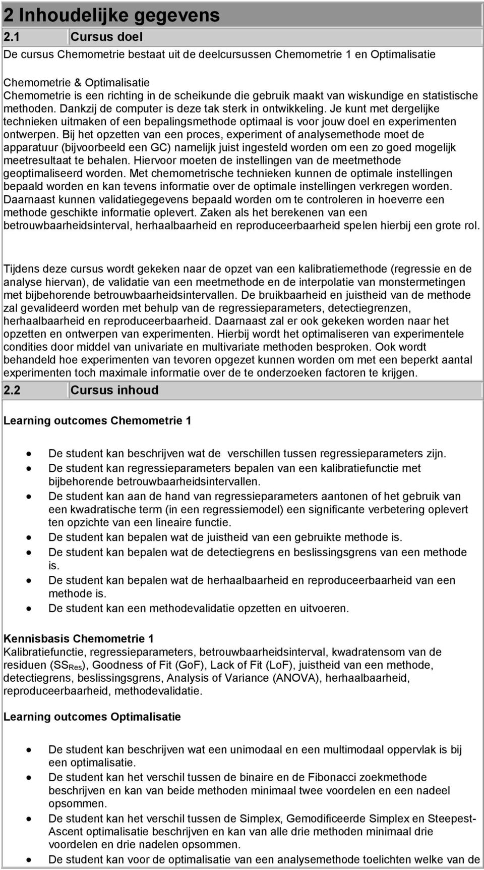 wiskundige en statistische methoden. Dankzij de computer is deze tak sterk in ontwikkeling.