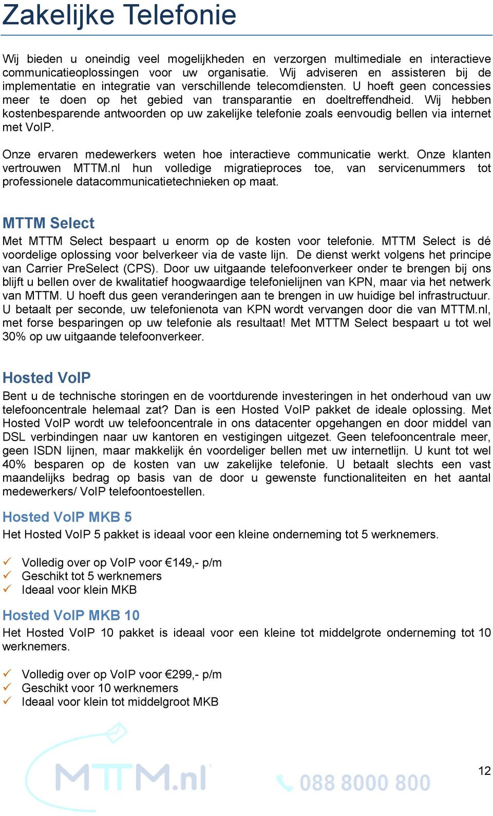 Wij hebben kostenbesparende antwoorden op uw zakelijke telefonie zoals eenvoudig bellen via internet met VoIP. Onze ervaren medewerkers weten hoe interactieve communicatie werkt.