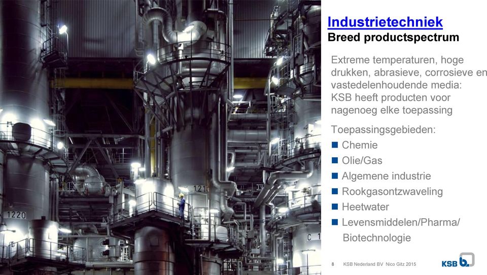 nagenoeg elke toepassing Toepassingsgebieden: Chemie Olie/Gas Algemene industrie