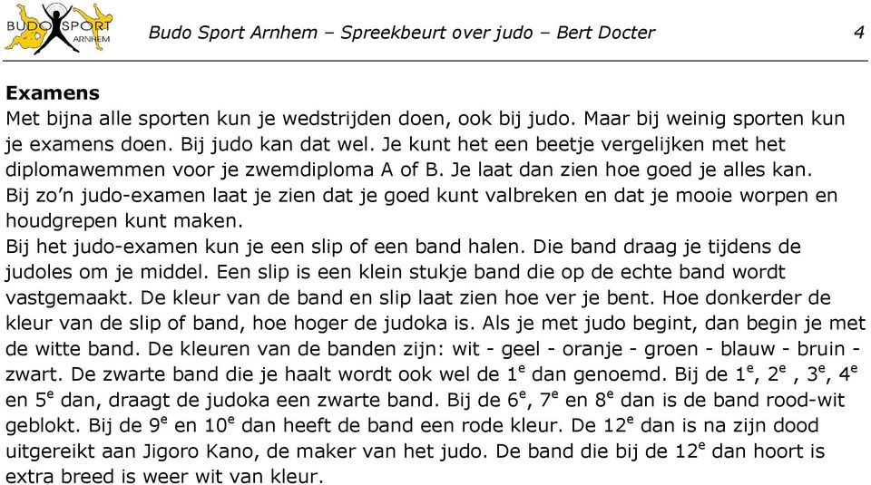 Bij zo n judo-examen laat je zien dat je goed kunt valbreken en dat je mooie worpen en houdgrepen kunt maken. Bij het judo-examen kun je een slip of een band halen.