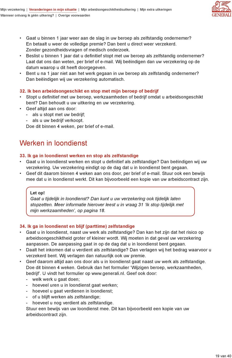 Wij beëindigen dan uw verzekering op de datum waarop u dit heeft doorgegeven. Bent u na 1 jaar niet aan het werk gegaan in uw beroep als zelfstandig ondernemer?