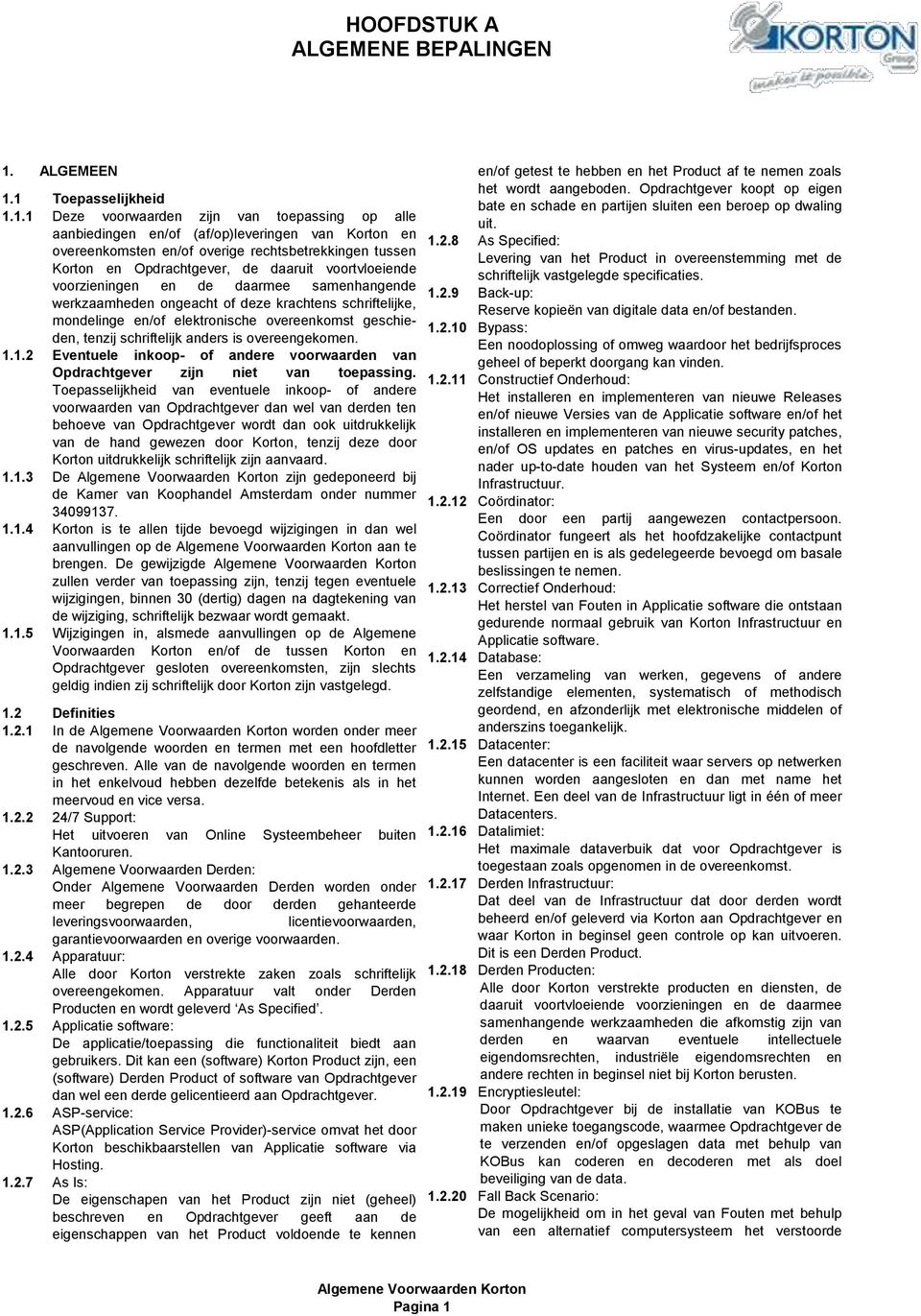 1 Toepasselijkheid 1.1.1 Deze voorwaarden zijn van toepassing op alle aanbiedingen en/of (af/op)leveringen van Korton en overeenkomsten en/of overige rechtsbetrekkingen tussen Korton en